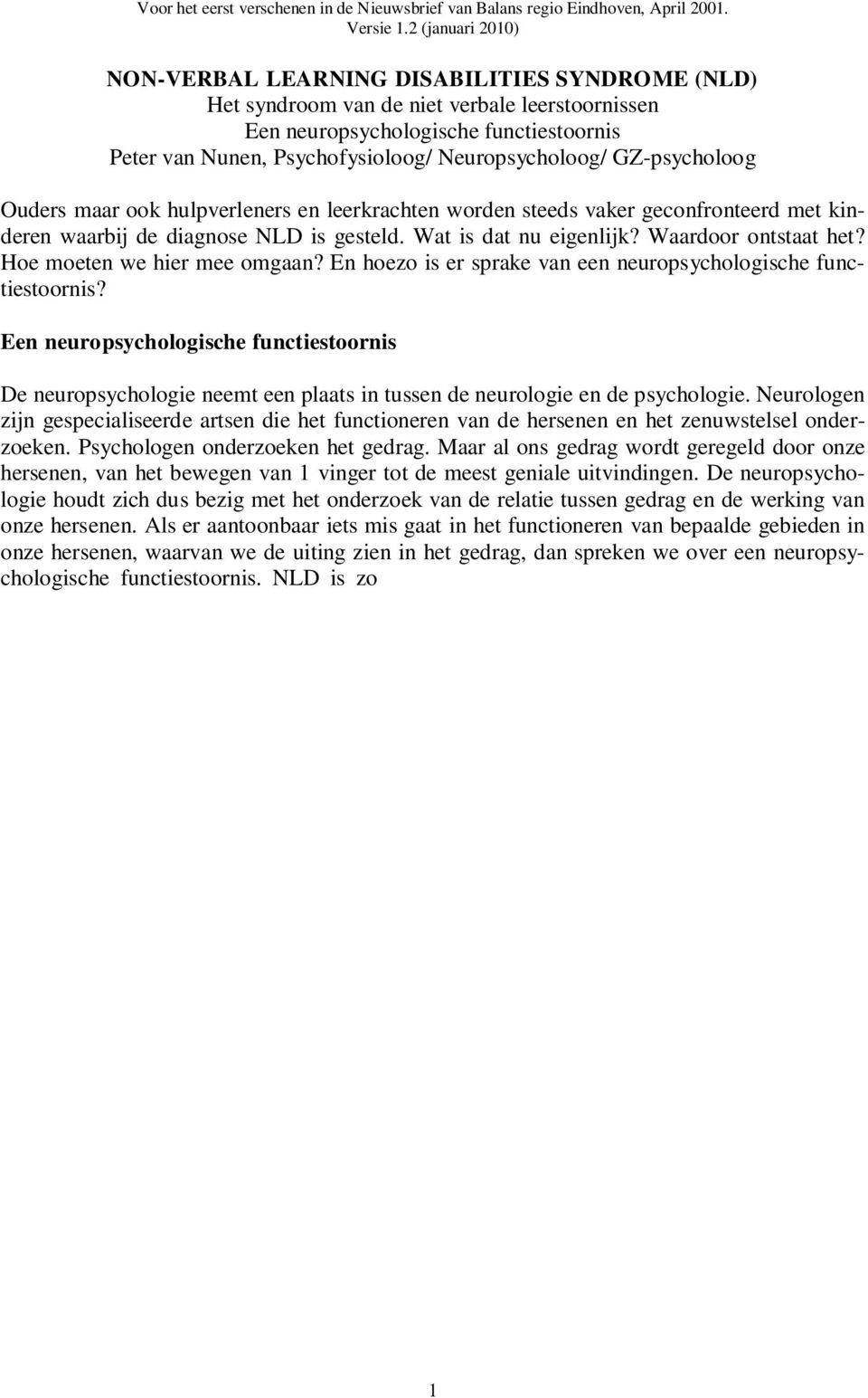 Neuropsycholoog/ GZ-psycholoog Ouders maar ook hulpverleners en leerkrachten worden steeds vaker geconfronteerd met kinderen waarbij de diagnose NLD is gesteld. Wat is dat nu eigenlijk?