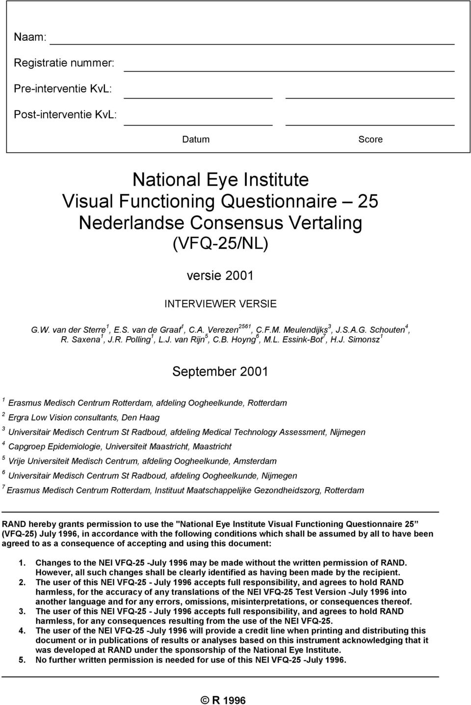 J. Simonsz 1 September 2001 1 Erasmus Medisch Centrum Rotterdam, afdeling Oogheelkunde, Rotterdam 2 Ergra Low Vision consultants, Den Haag 3 Universitair Medisch Centrum St Radboud, afdeling Medical