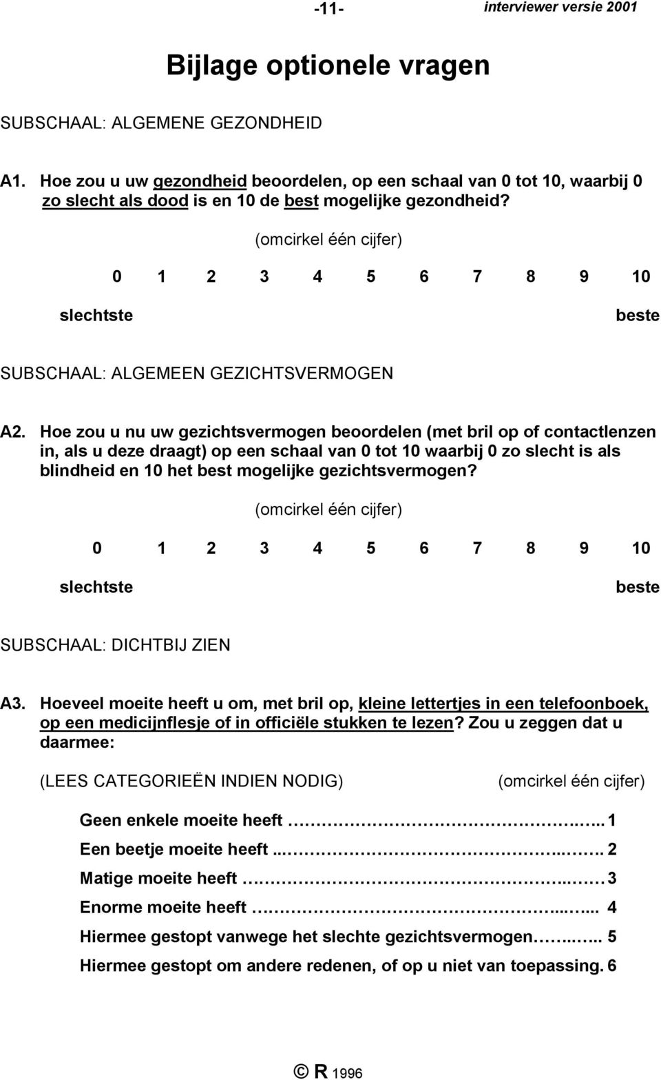 Hoe zou u nu uw gezichtsvermogen beoordelen (met bril op of contactlenzen in, als u deze draagt) op een schaal van 0 tot 10 waarbij 0 zo slecht is als blindheid en 10 het best mogelijke