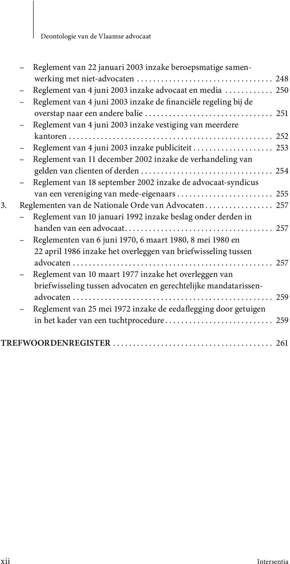 .................................................. 252 Reglement van 4 juni 2003 inzake publiciteit.................... 253 Reglement van 11 december 2002 inzake de verhandeling van gelden van clienten of derden.