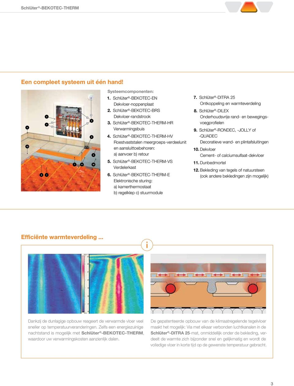 Schlüter -BEKOTEC-THERM-VS Verdelerkast 6. Schlüter -BEKOTEC-THERM-E Elektronische sturing: a) kamerthermostaat b) regelklep c) stuurmodule 7. Schlüter -DITRA 25 Ontkoppeling en warmteverdeling 8.