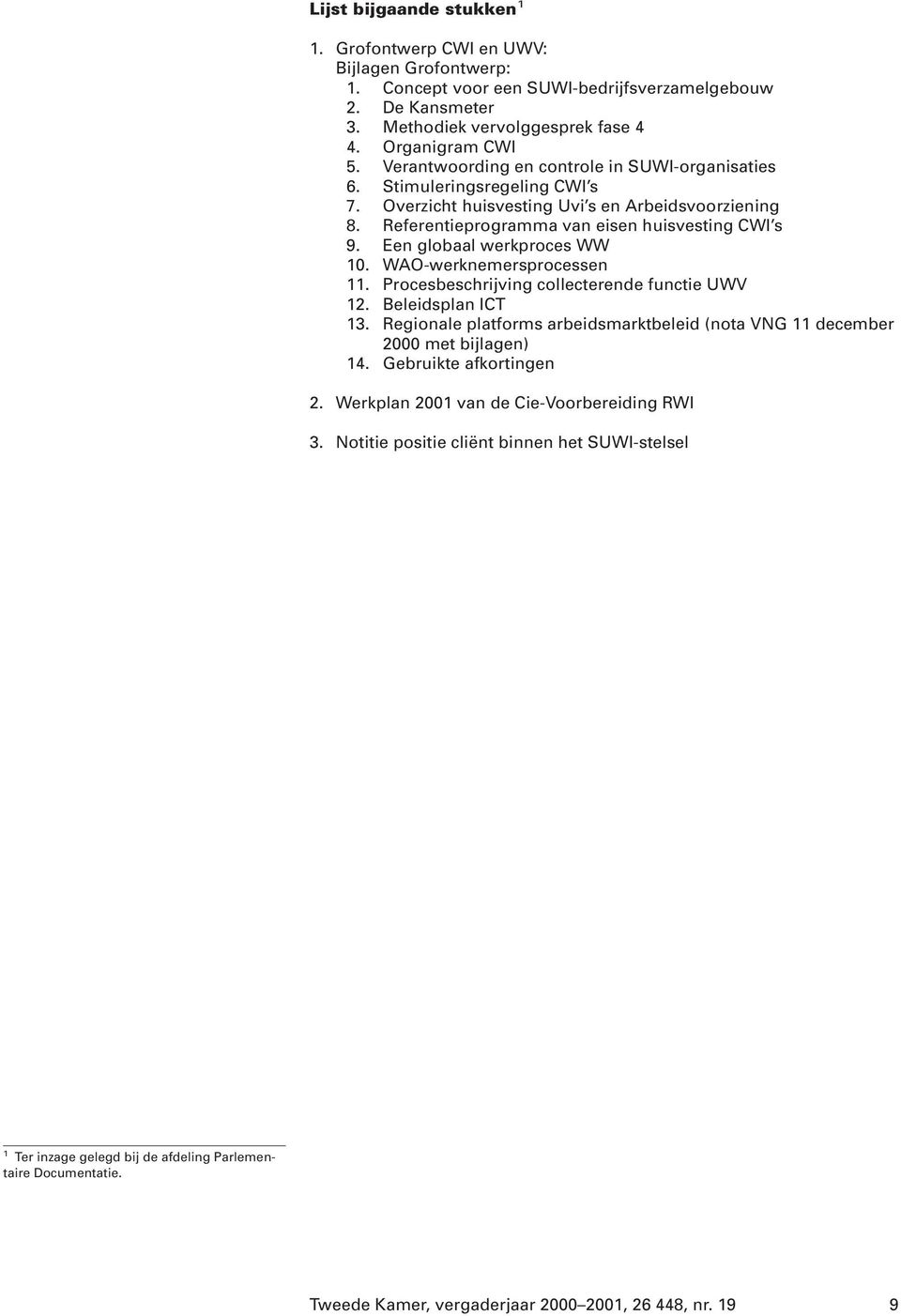 Een globaal werkproces WW 10. WAO-werknemersprocessen 11. Procesbeschrijving collecterende functie UWV 12. Beleidsplan ICT 13.