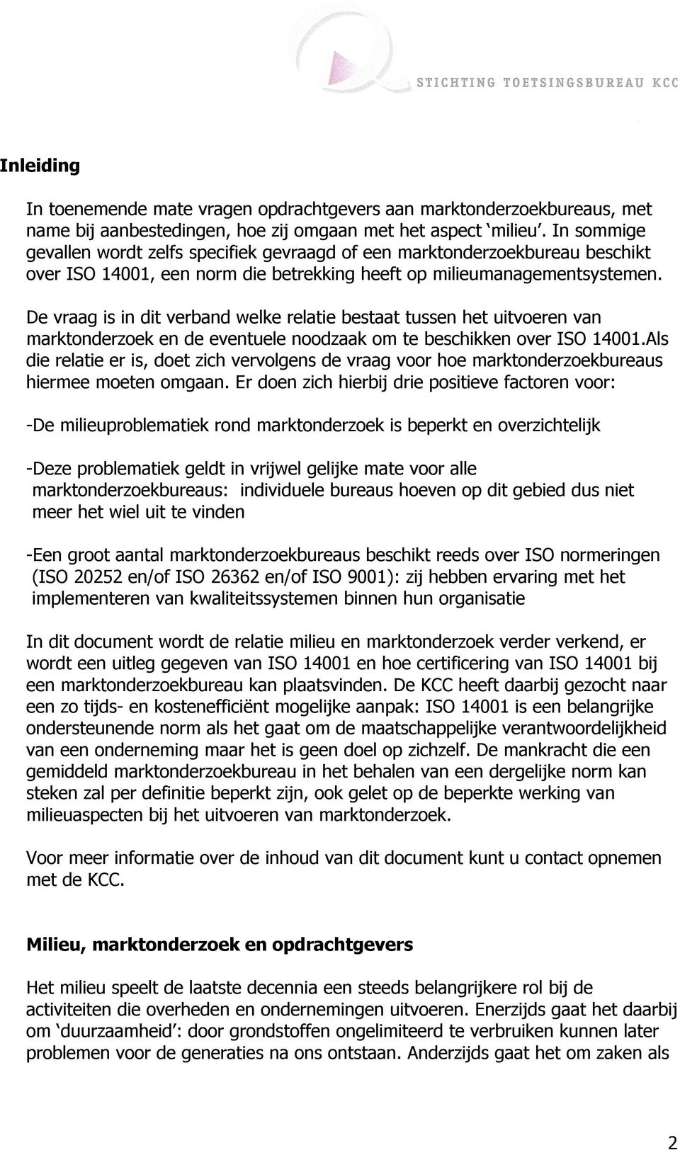 De vraag is in dit verband welke relatie bestaat tussen het uitvoeren van marktonderzoek en de eventuele noodzaak om te beschikken over ISO 14001.