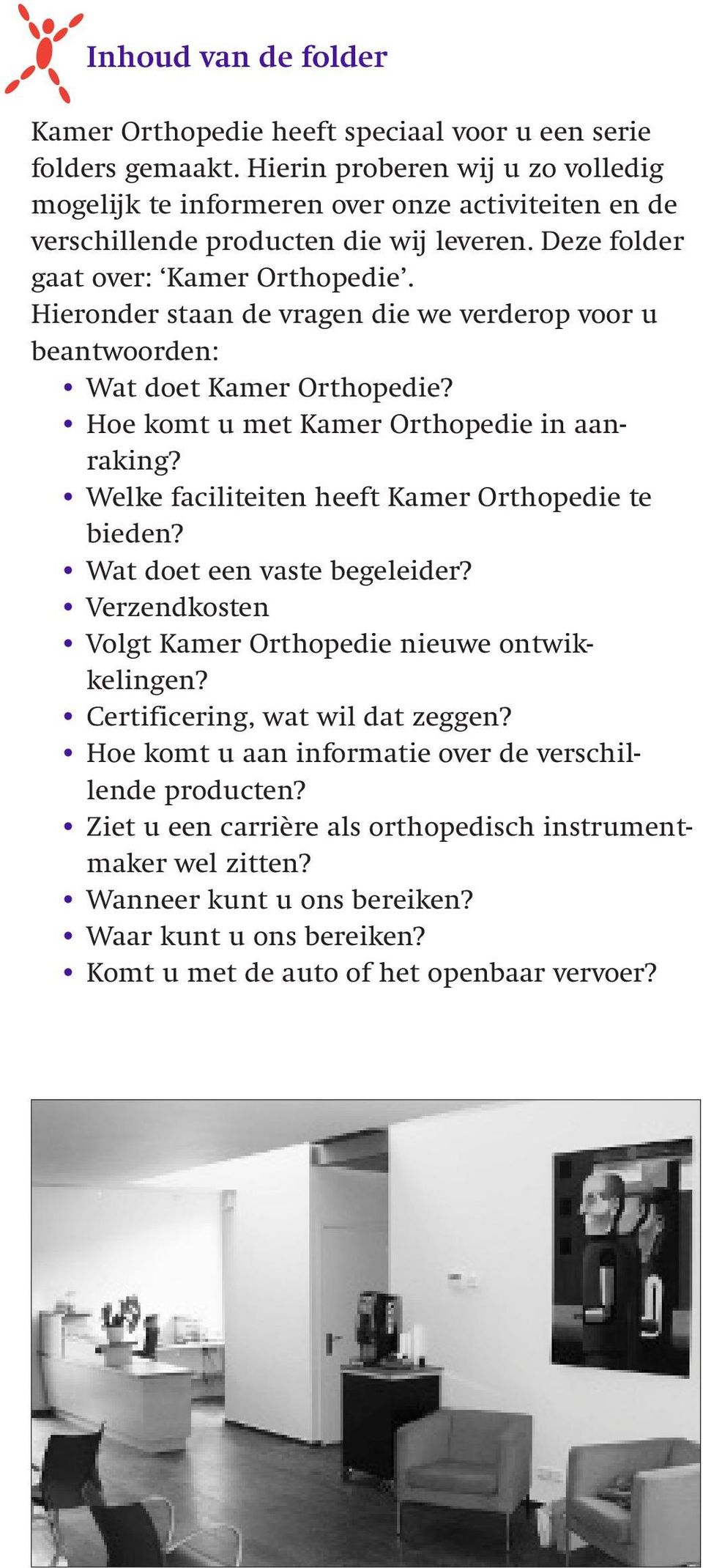 Hieronder staan de vragen die we verderop voor u beantwoorden: Wat doet Kamer Orthopedie? Hoe komt u met Kamer Orthopedie in aanraking? Welke faciliteiten heeft Kamer Orthopedie te bieden?