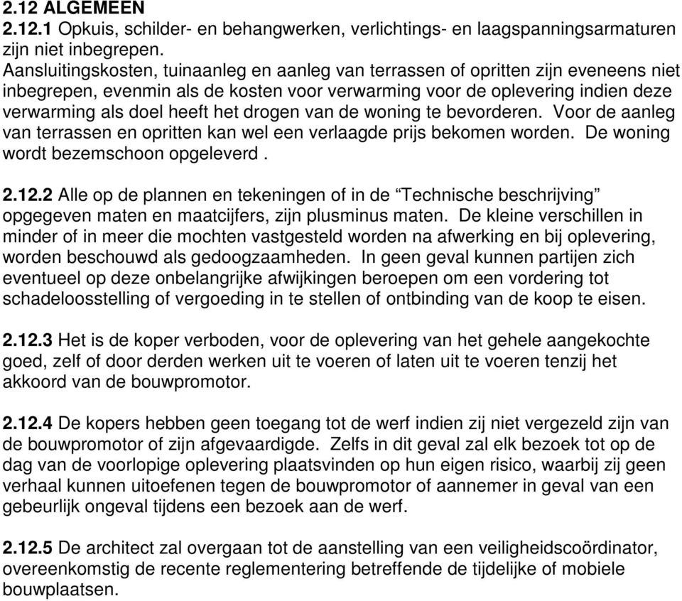 drogen van de woning te bevorderen. Voor de aanleg van terrassen en opritten kan wel een verlaagde prijs bekomen worden. De woning wordt bezemschoon opgeleverd. 2.12.