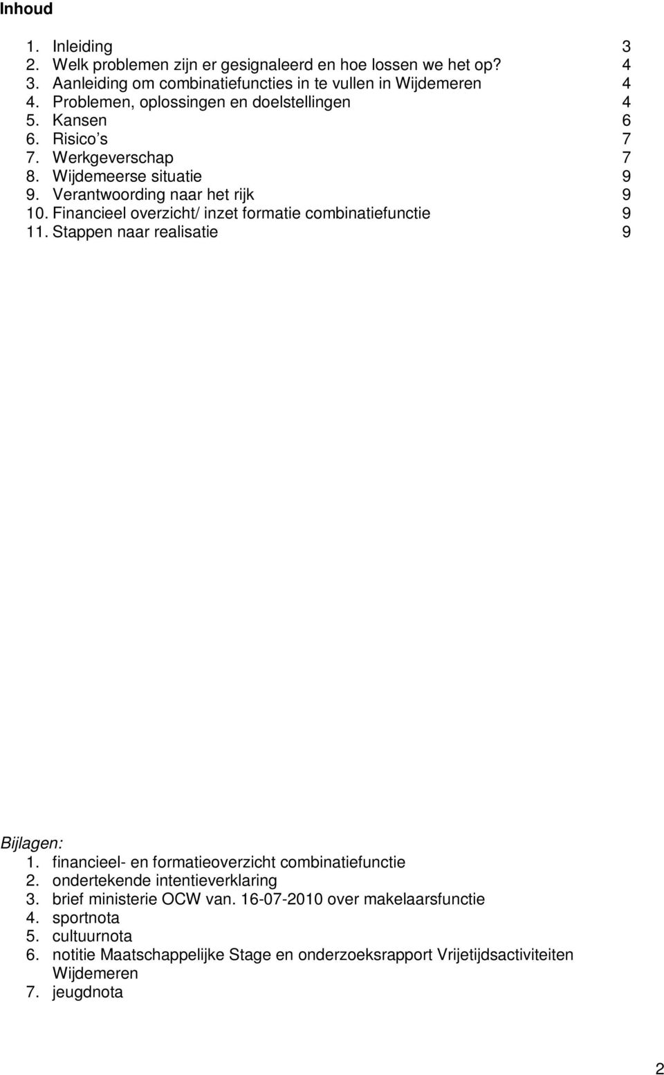 Financieel overzicht/ inzet formatie combinatiefunctie 9 11. Stappen naar realisatie 9 Bijlagen: 1. financieel- en formatieoverzicht combinatiefunctie 2.