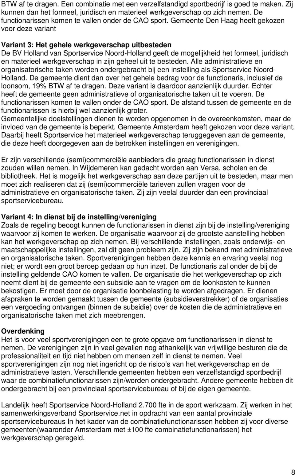 Gemeente Den Haag heeft gekozen voor deze variant Variant 3: Het gehele werkgeverschap uitbesteden De BV Holland van Sportservice Noord-Holland geeft de mogelijkheid het formeel, juridisch en
