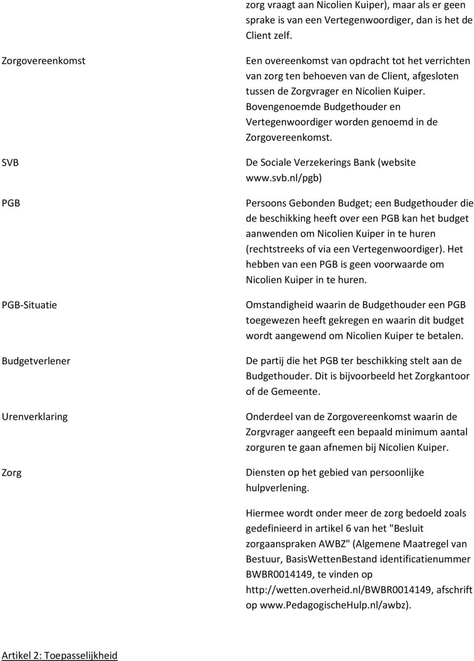 Nicolien Kuiper. Bovengenoemde Budgethouder en Vertegenwoordiger worden genoemd in de Zorgovereenkomst. De Sociale Verzekerings Bank (website www.svb.