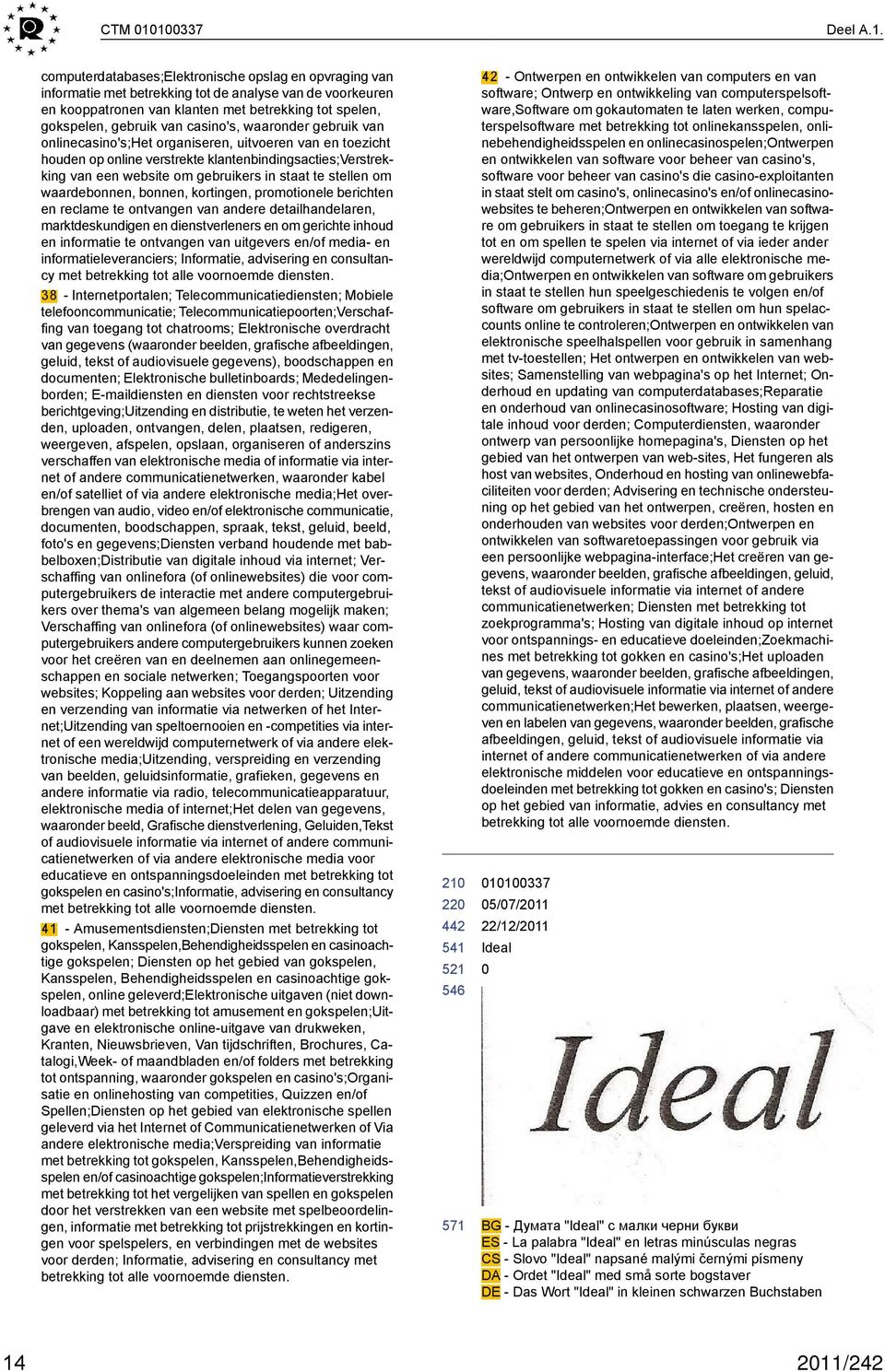 computerdatabases;elektronische opslag en opvraging van informatie met betrekking tot de analyse van de voorkeuren en kooppatronen van klanten met betrekking tot spelen, gokspelen, gebruik van