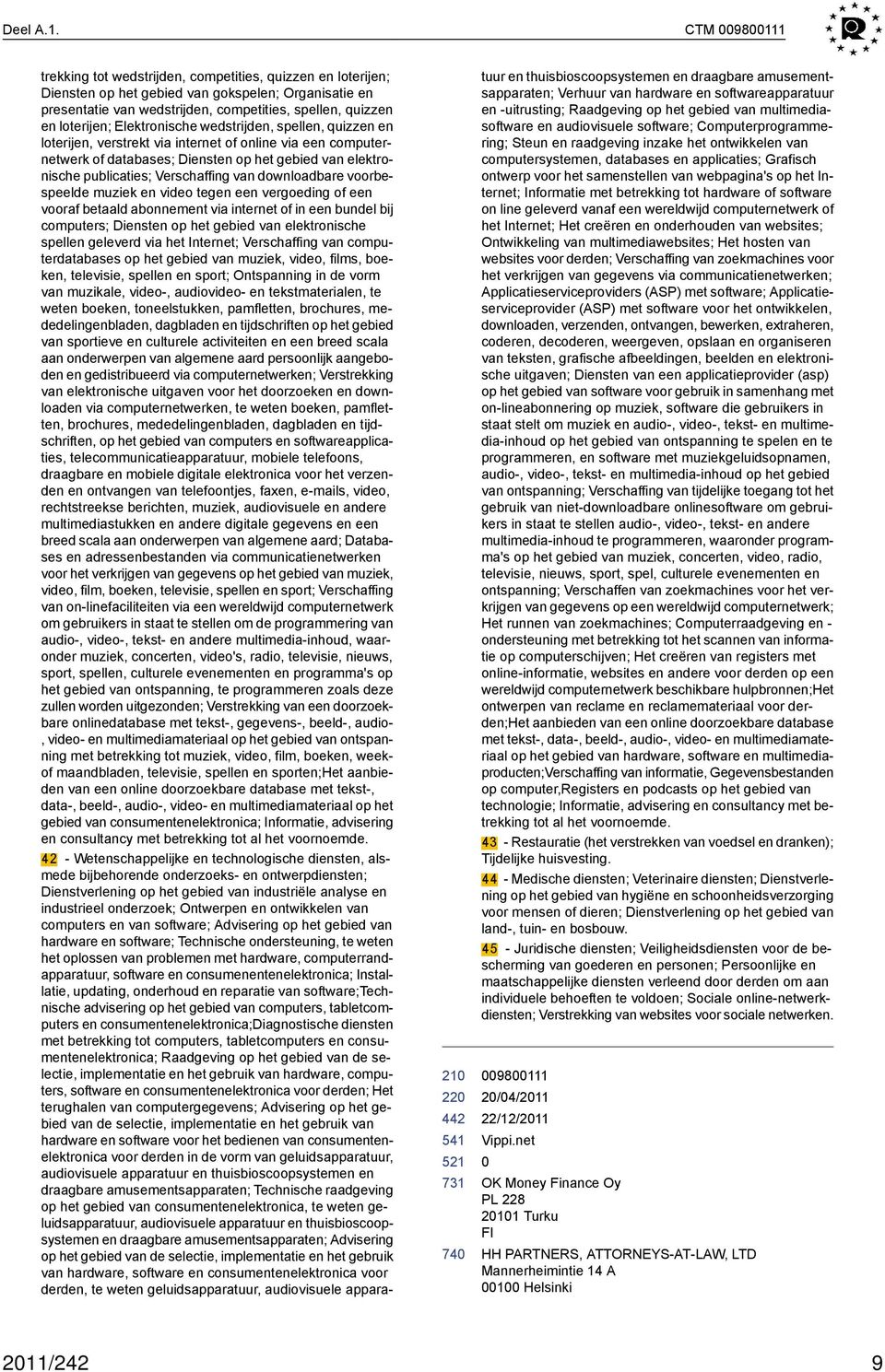 Elektronische wedstrijden, spellen, quizzen en loterijen, verstrekt via internet of online via een computernetwerk of databases; Diensten op het gebied van elektronische publicaties; Verschaffing van