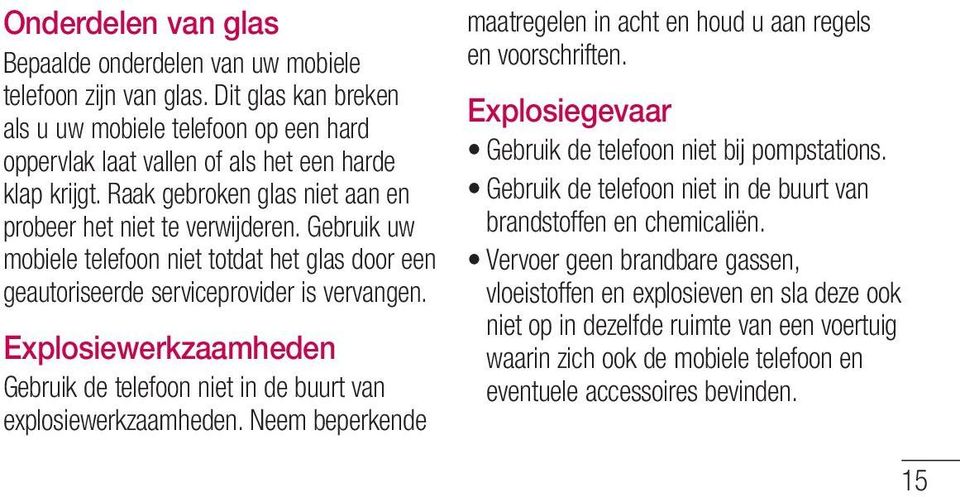 Explosiewerkzaamheden Gebruik de telefoon niet in de buurt van explosiewerkzaamheden. Neem beperkende maatregelen in acht en houd u aan regels en voorschriften.
