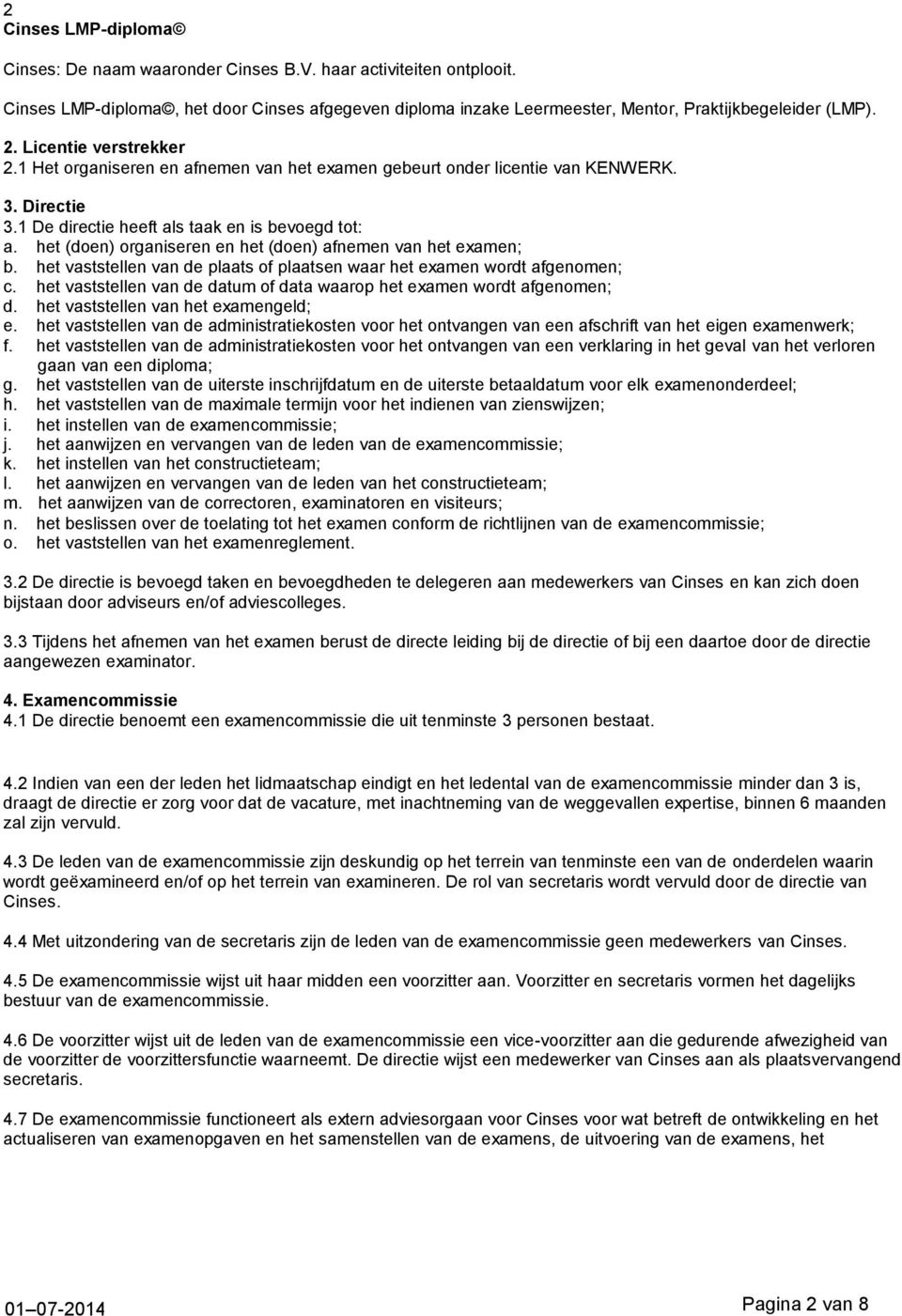 het (doen) organiseren en het (doen) afnemen van het examen; b. het vaststellen van de plaats of plaatsen waar het examen wordt afgenomen; c.