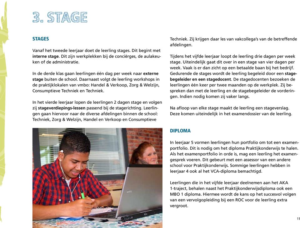 Daarnaast volgt de leerling workshops in de praktijklokalen van vmbo: Handel & Verkoop, Zorg & Welzijn, Consumptieve Techniek en Techniek.