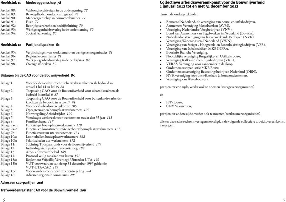 Verplichtingen van werknemers- en werkgeversorganisaties 81 Artikel 96: Regionale commissies 81 Artikel 97: Werkgelegenheidsoverleg in de bedrijfstak 82 Artikel 98: Overige afspraken 82 Bijlagen bij