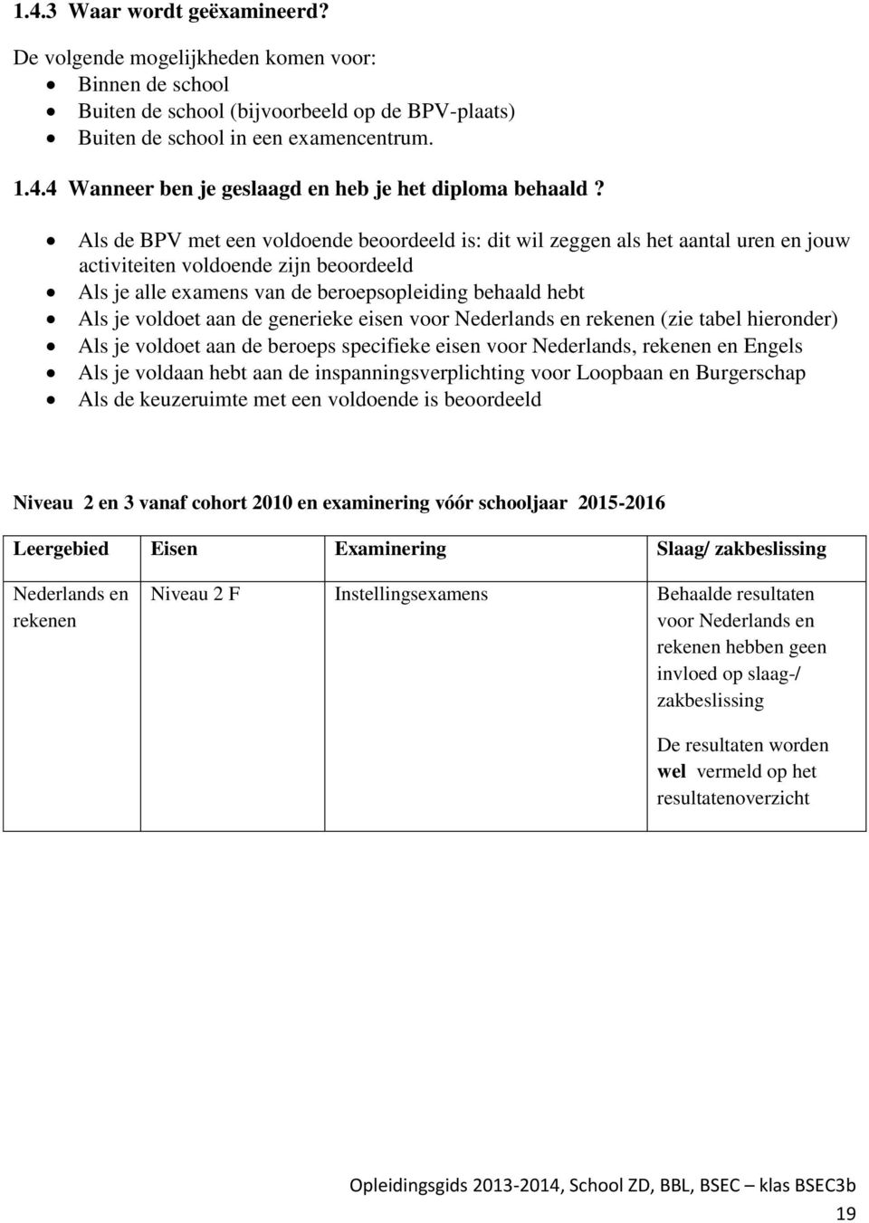 de generieke eisen voor Nederlands en rekenen (zie tabel hieronder) Als je voldoet aan de beroeps specifieke eisen voor Nederlands, rekenen en Engels Als je voldaan hebt aan de