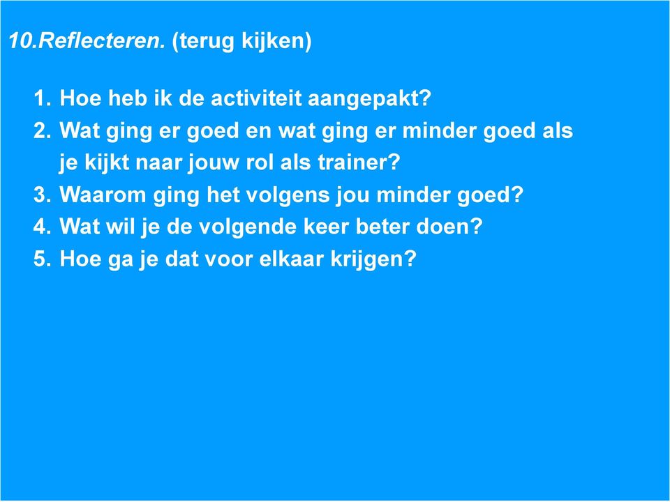 Zelfreflectie: Waarom ging het volgens jou minder goed? 4. Wat wil je de volgende keer beter doen? 5.