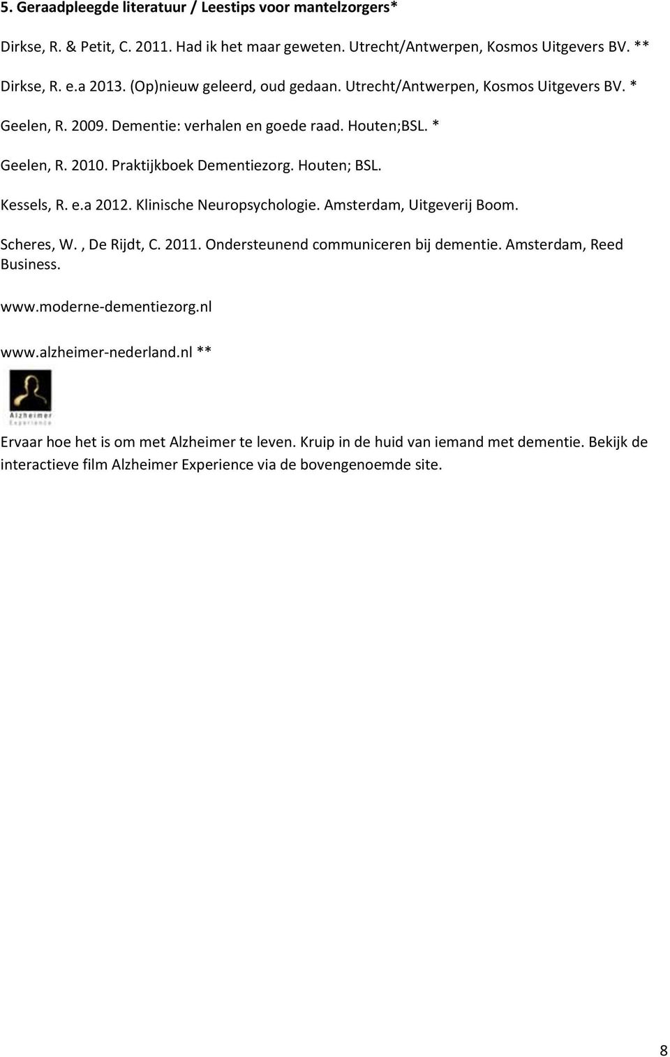 Houten; BSL. Kessels, R. e.a 2012. Klinische Neuropsychologie. Amsterdam, Uitgeverij Boom. Scheres, W., De Rijdt, C. 2011. Ondersteunend communiceren bij dementie. Amsterdam, Reed Business.