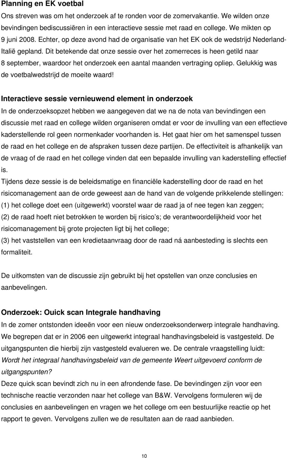 Dit betekende dat onze sessie over het zomerreces is heen getild naar 8 september, waardoor het onderzoek een aantal maanden vertraging opliep. Gelukkig was de voetbalwedstrijd de moeite waard!