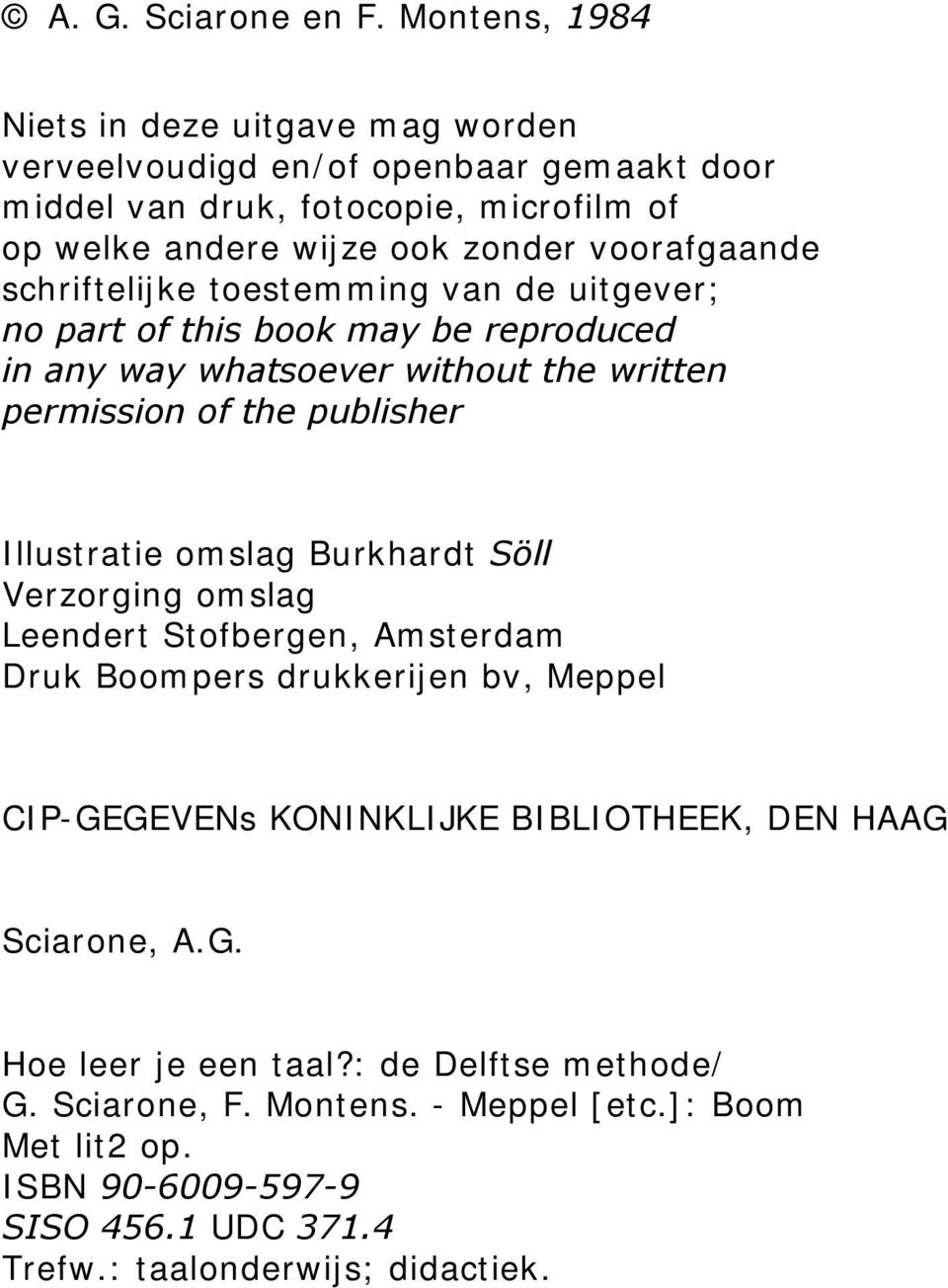 schriftelijke toestemming van de uitgever; no part of this book may be reproduced in any way whatsoever without the written permission of the publisher Illustratie omslag