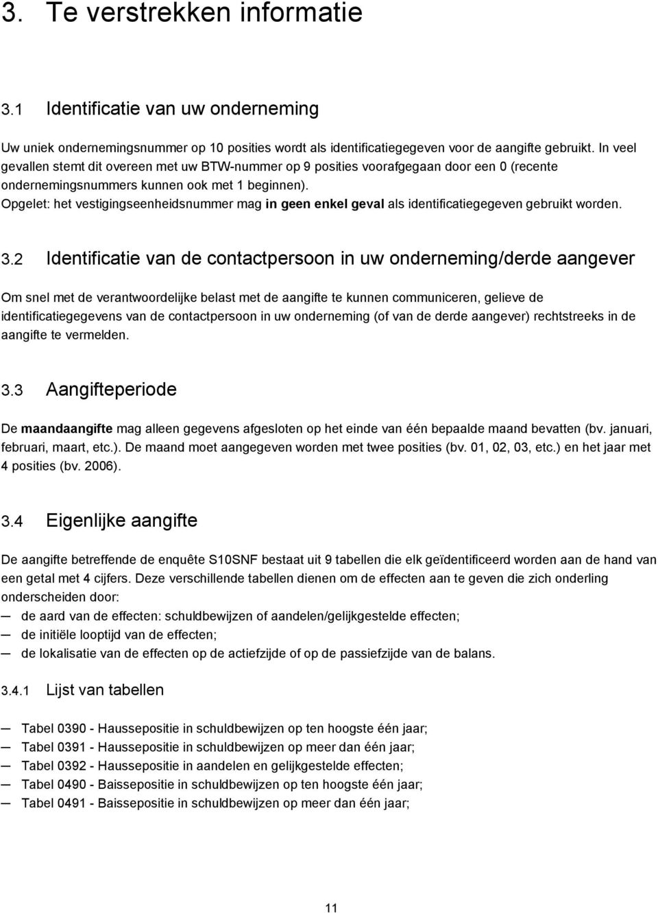 Opgelet: het vestigingseenheidsnummer mag in geen enkel geval als identificatiegegeven gebruikt worden. 3.