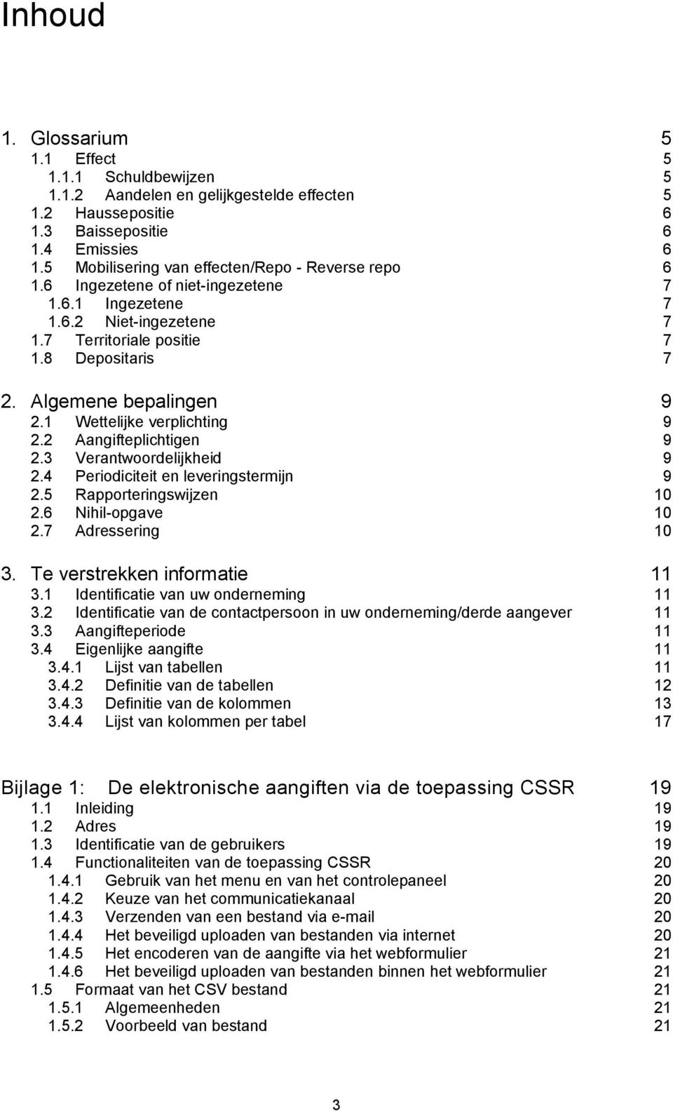 Algemene bepalingen 9 2.1 Wettelijke verplichting 9 2.2 Aangifteplichtigen 9 2.3 Verantwoordelijkheid 9 2.4 Periodiciteit en leveringstermijn 9 2.5 Rapporteringswijzen 10 2.6 Nihil-opgave 10 2.