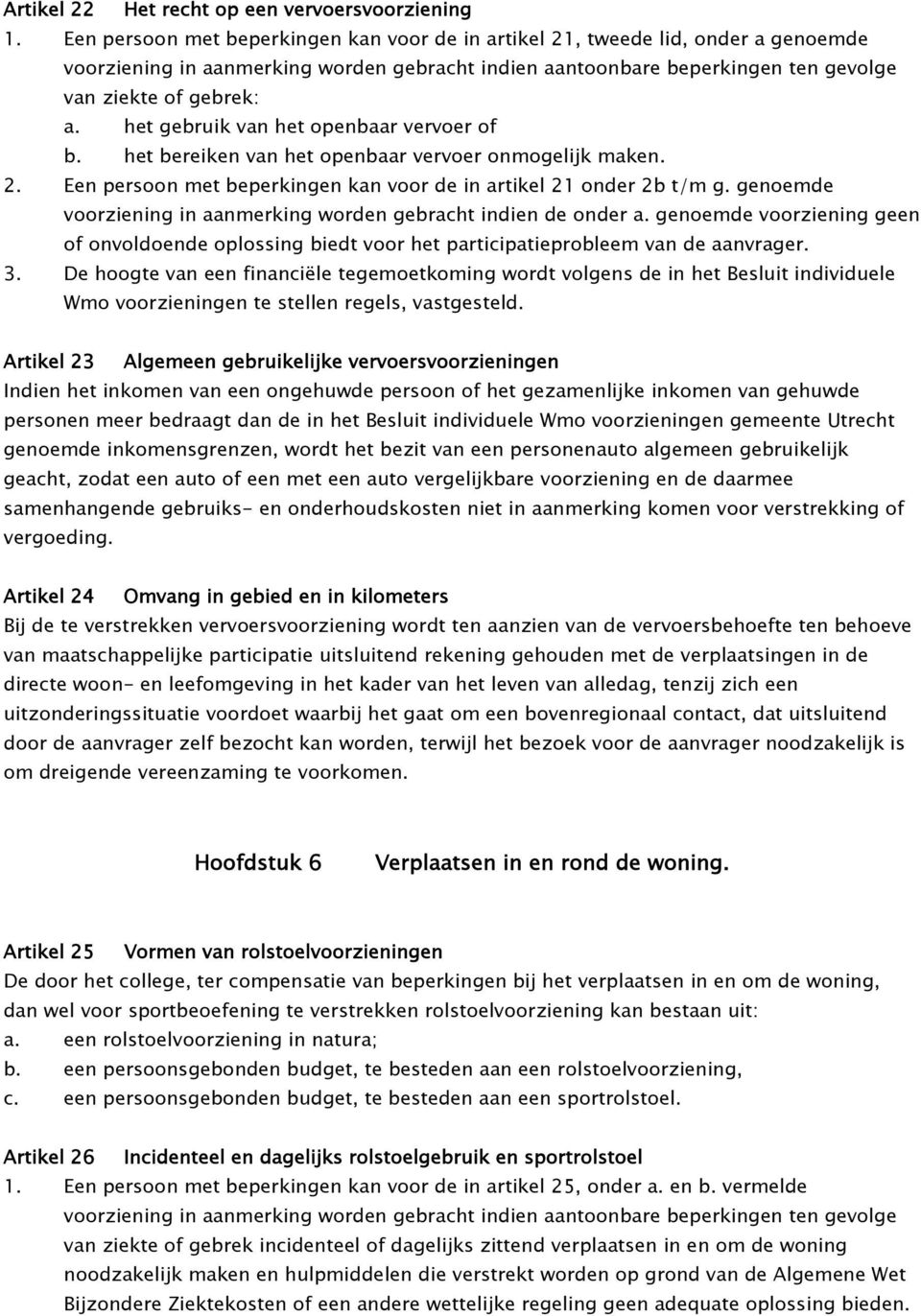 het gebruik van het openbaar vervoer of b. het bereiken van het openbaar vervoer onmogelijk maken. 2. Een persoon met beperkingen kan voor de in artikel 21 onder 2b t/m g.