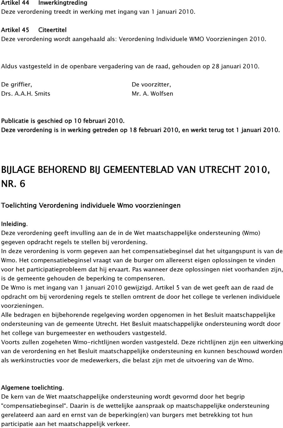 De griffier, Drs. A.A.H. Smits De voorzitter, Mr. A. Wolfsen Publicatie is geschied op 10 februari 2010. Deze verordening is in werking getreden op 18 februari 2010, en werkt terug tot 1 januari 2010.