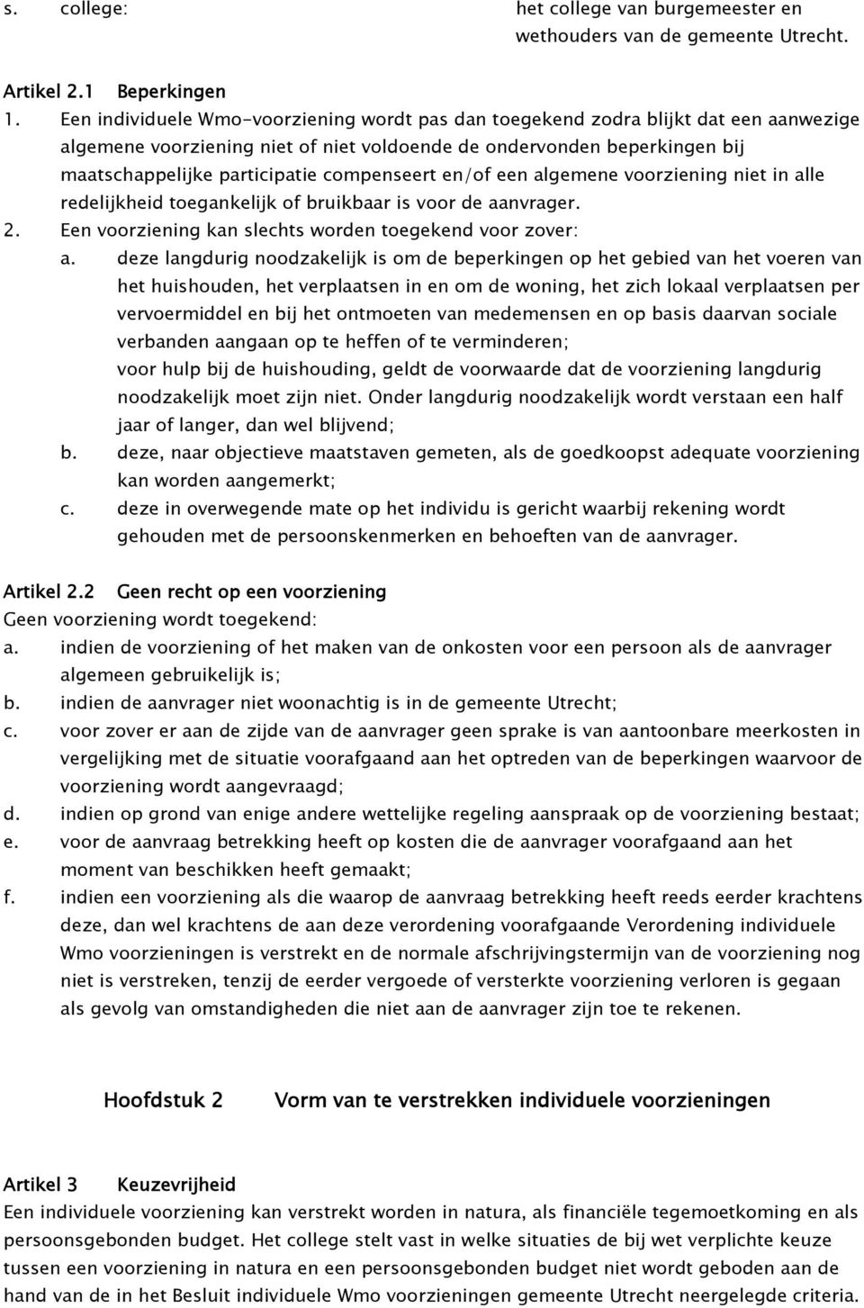 compenseert en/of een algemene voorziening niet in alle redelijkheid toegankelijk of bruikbaar is voor de aanvrager. 2. Een voorziening kan slechts worden toegekend voor zover: a.