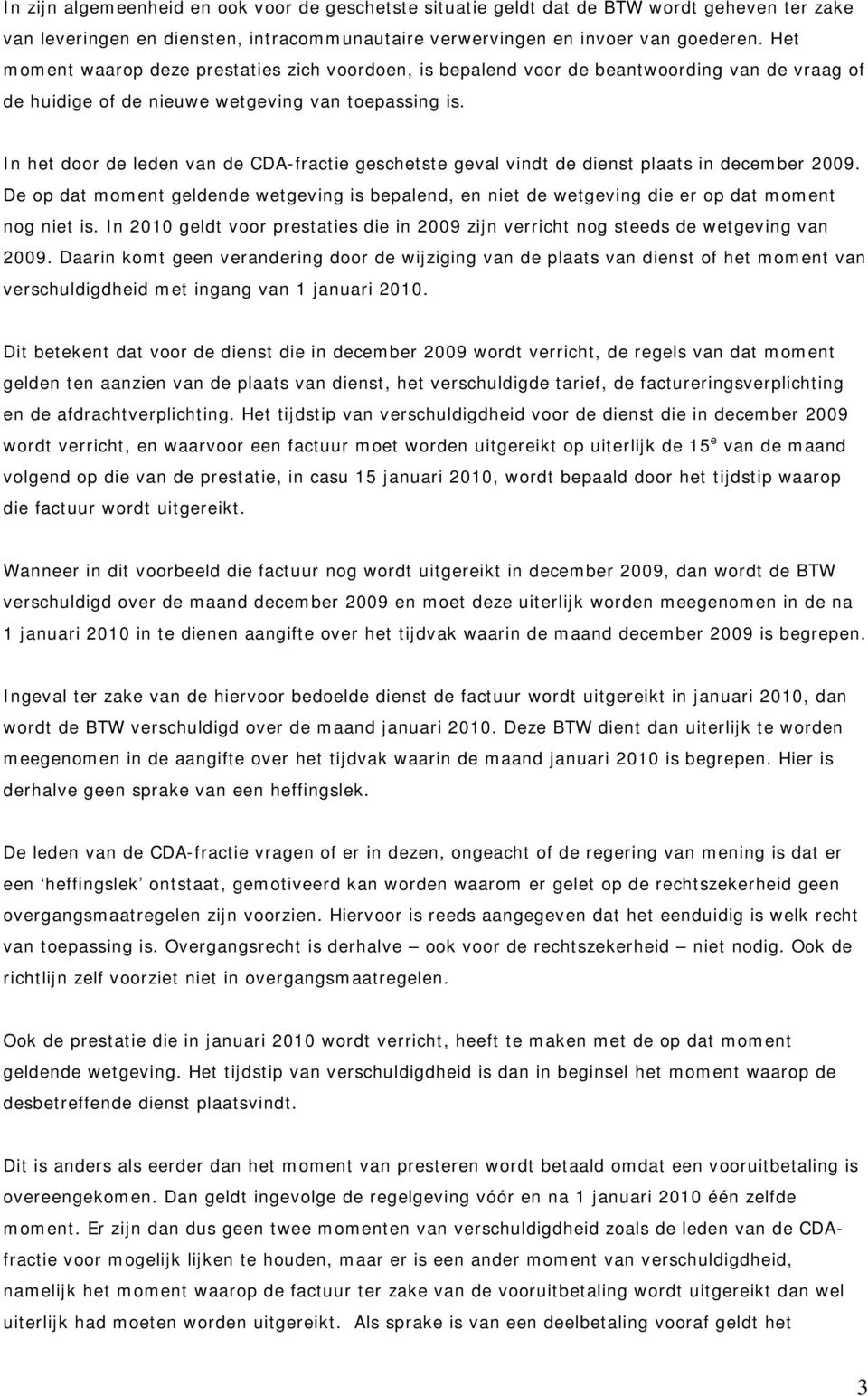 In het door de leden van de CDA-fractie geschetste geval vindt de dienst plaats in december 2009.