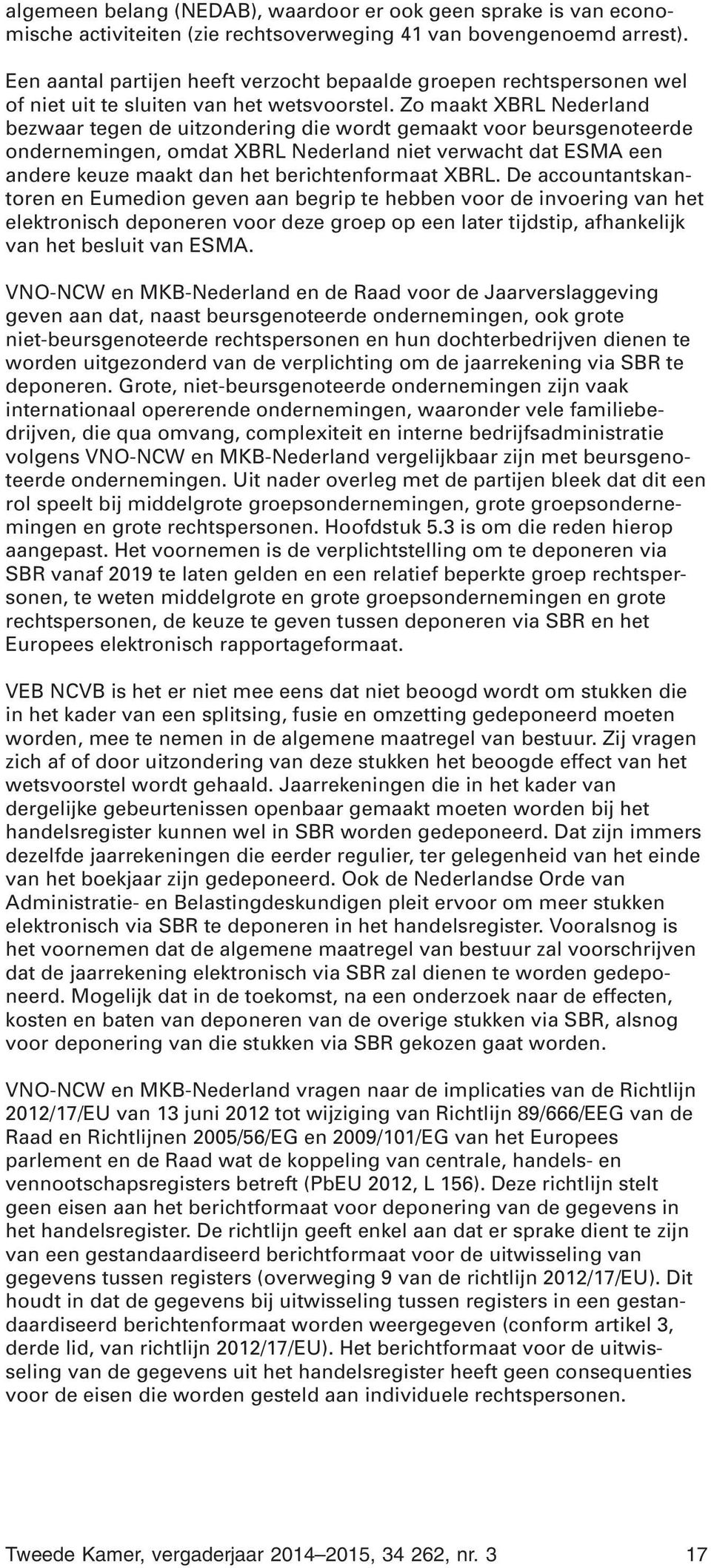 Zo maakt XBRL Nederland bezwaar tegen de uitzondering die wordt gemaakt voor beursgenoteerde ondernemingen, omdat XBRL Nederland niet verwacht dat ESMA een andere keuze maakt dan het berichtenformaat