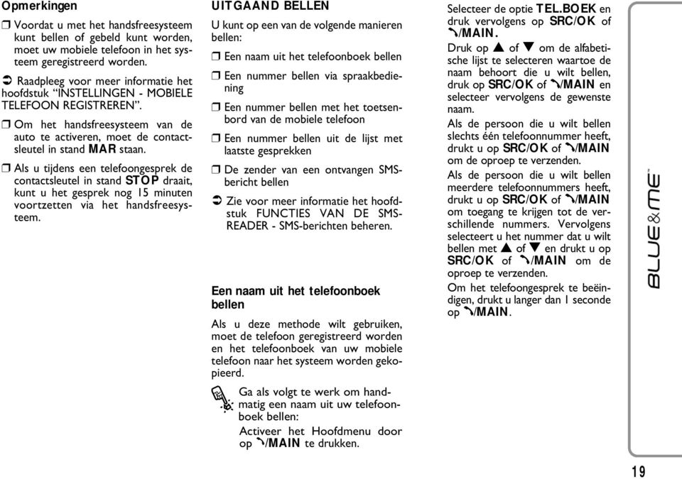 Als u tijdens een telefoongesprek de contactsleutel in stand STOP draait, kunt u het gesprek nog 15 minuten voortzetten via het handsfreesysteem.