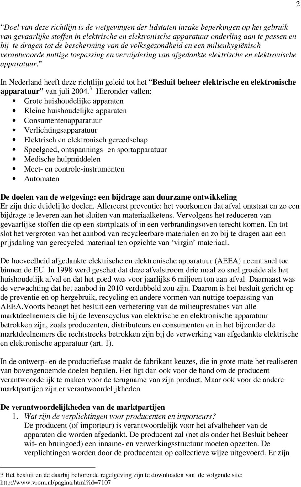 In Nederland heeft deze richtlijn geleid tot het Besluit beheer elektrische en elektronische apparatuur van juli 2004.