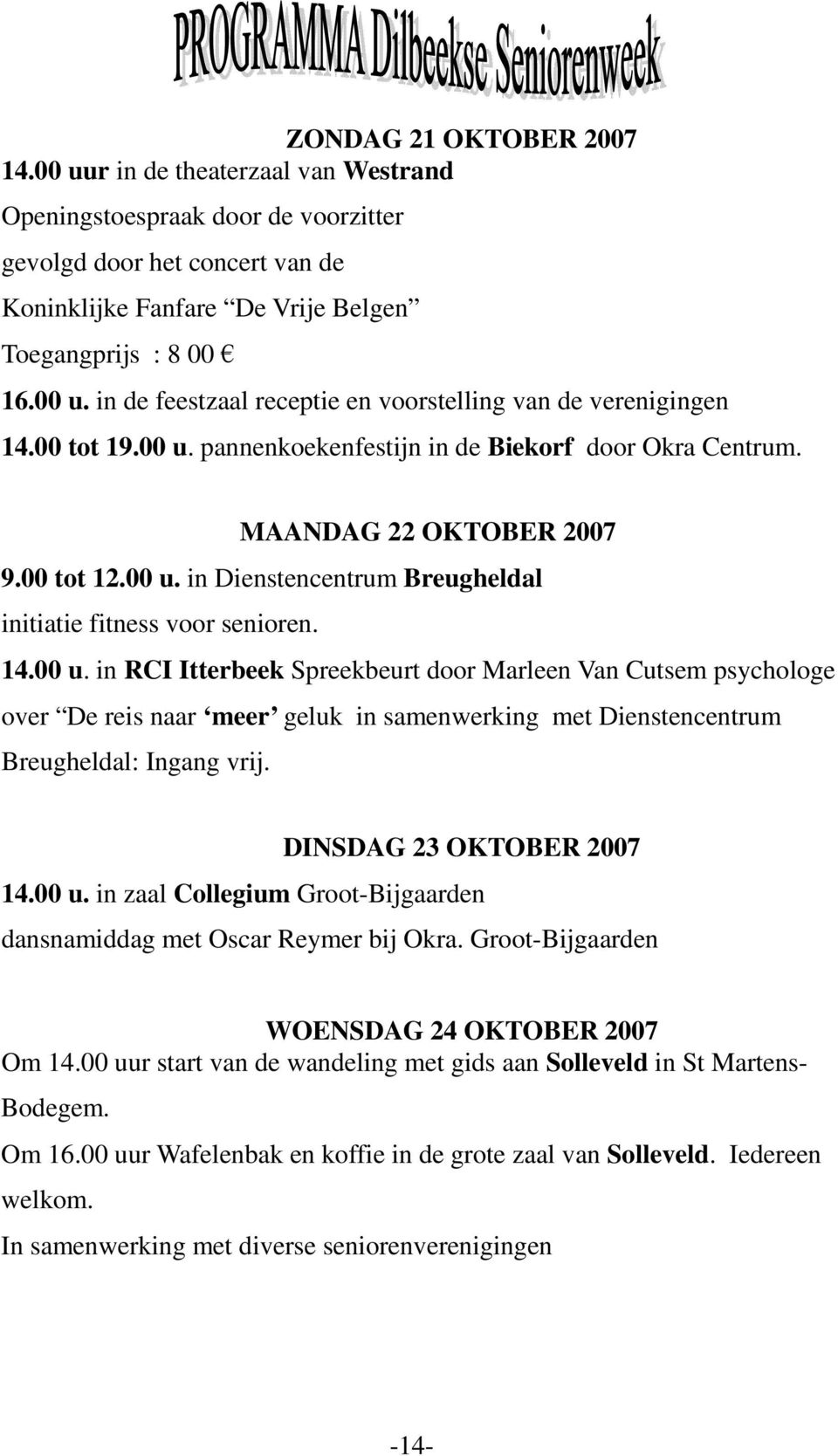DINSDAG 23 OKTOBER 2007 14.00 u. in zaal Collegium Groot-Bijgaarden dansnamiddag met Oscar Reymer bij Okra. Groot-Bijgaarden WOENSDAG 24 OKTOBER 2007 Om 14.