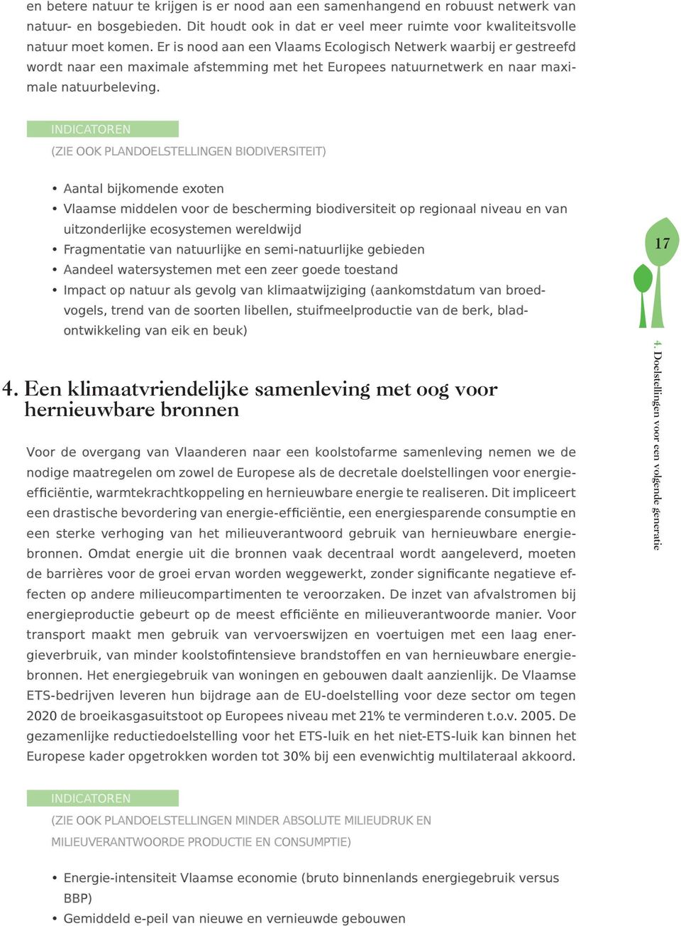 Indicatoren (zie ook plandoelstellingen Biodiversiteit) Aantal bijkomende exoten Vlaamse middelen voor de bescherming biodiversiteit op regionaal niveau en van uitzonderlijke ecosystemen wereldwijd