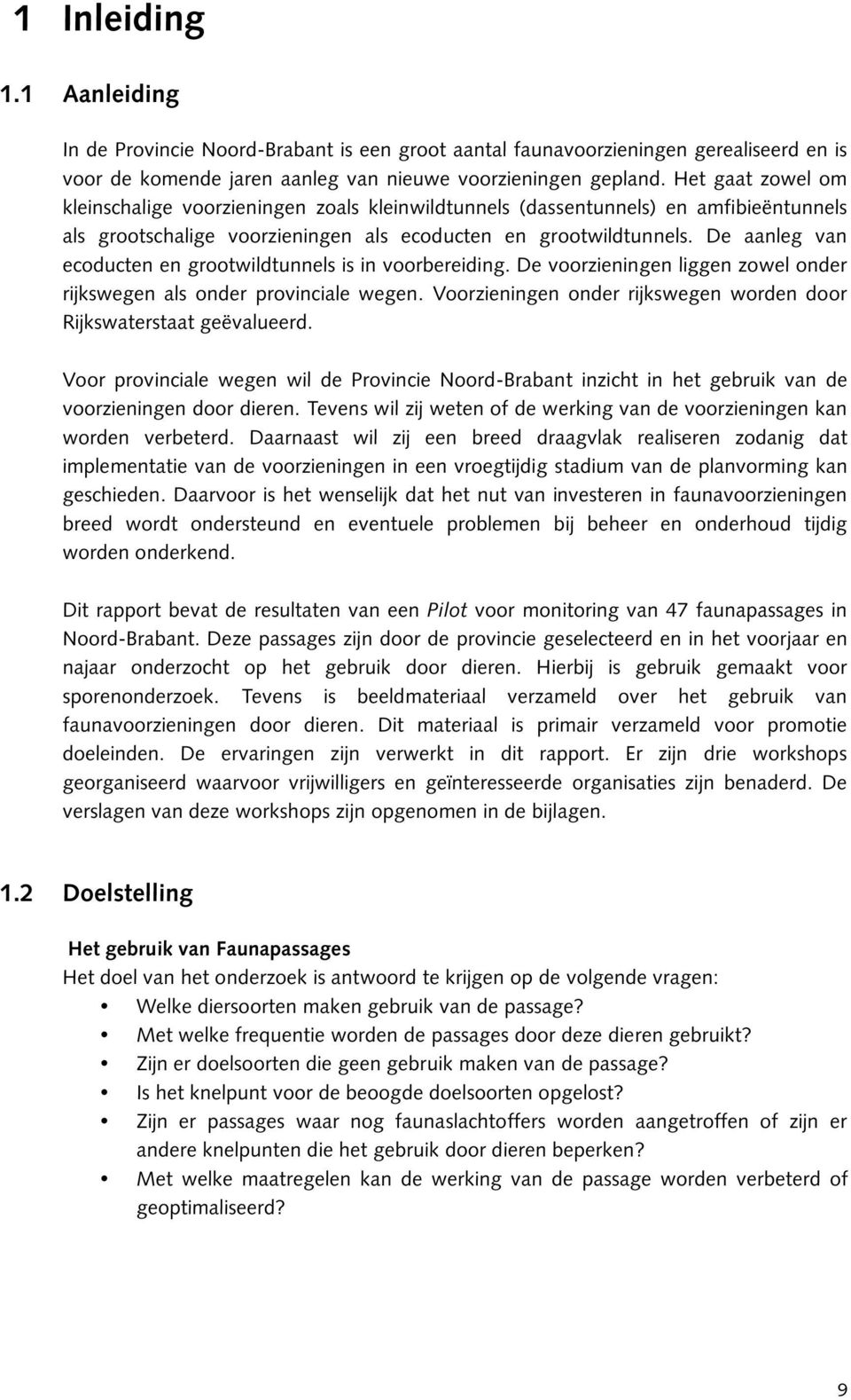 De aanleg van ecoducten en grootwildtunnels is in voorbereiding. De voorzieningen liggen zowel onder rijkswegen als onder provinciale wegen.