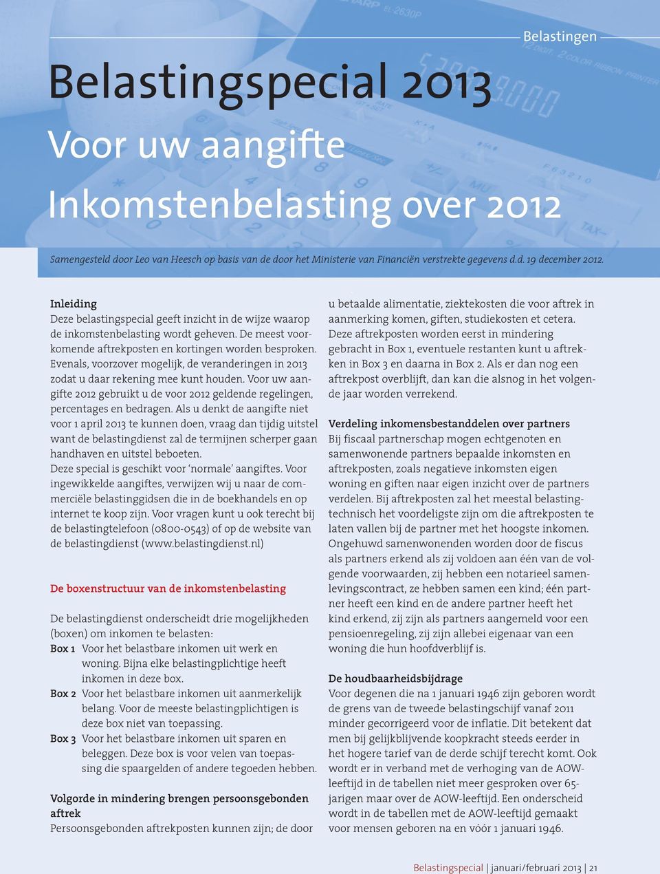 Evenals, voorzover mogelijk, de veranderingen in 2013 zodat u daar rekening mee kunt houden. Voor uw aangifte 2012 gebruikt u de voor 2012 geldende regelingen, percentages en bedragen.