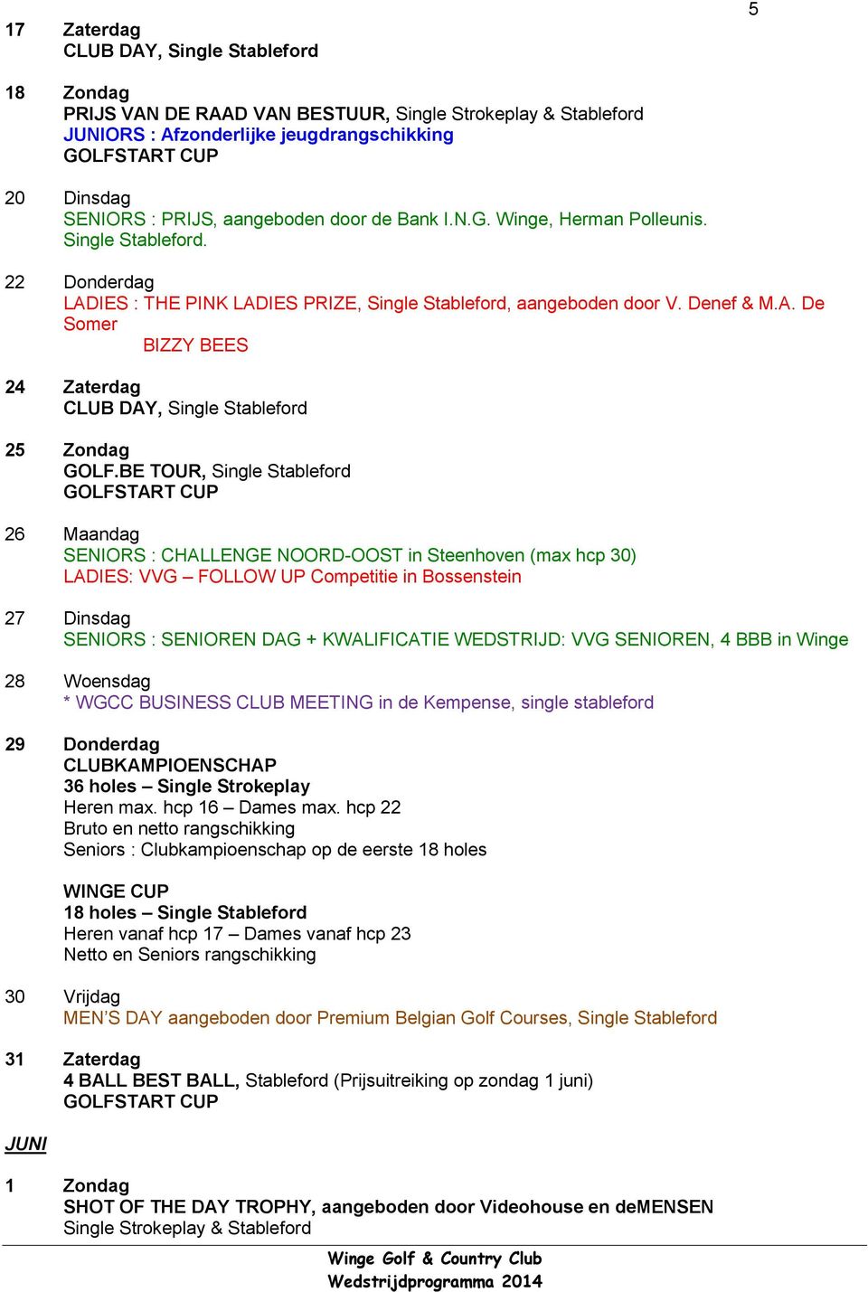 BE TOUR, Single Stableford 26 Maandag SENIORS : CHALLENGE NOORD-OOST in Steenhoven (max hcp 30) LADIES: VVG FOLLOW UP Competitie in Bossenstein 27 Dinsdag SENIORS : SENIOREN DAG + KWALIFICATIE