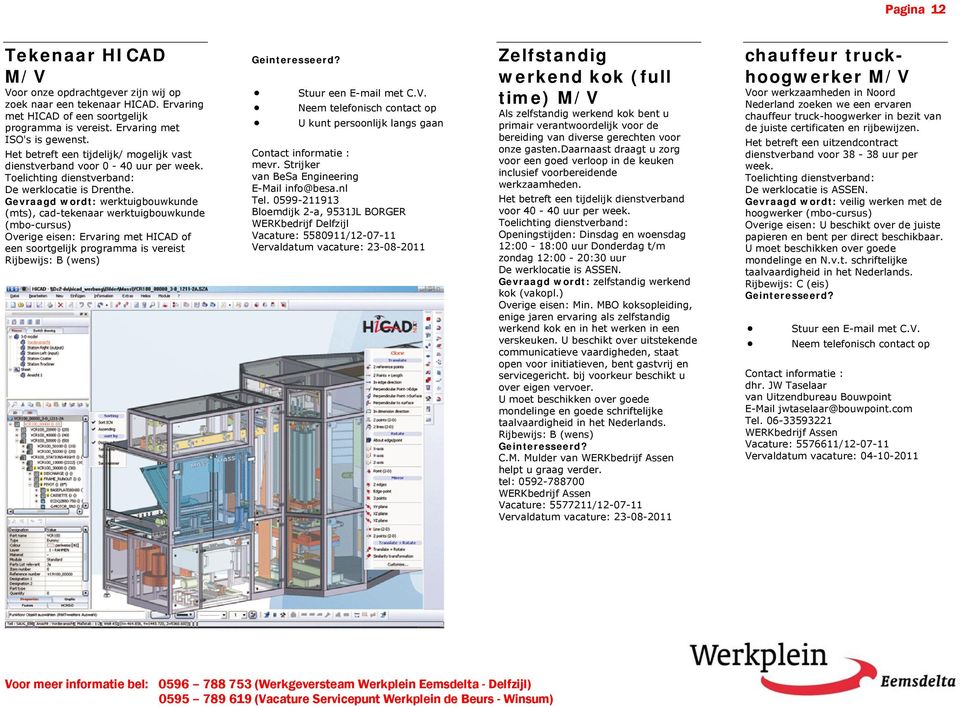 Gevraagd wordt: werktuigbouwkunde (mts), cad-tekenaar werktuigbouwkunde (mbo-cursus) Overige eisen: Ervaring met HICAD of een soortgelijk programma is vereist Rijbewijs: B (wens) U kunt persoonlijk