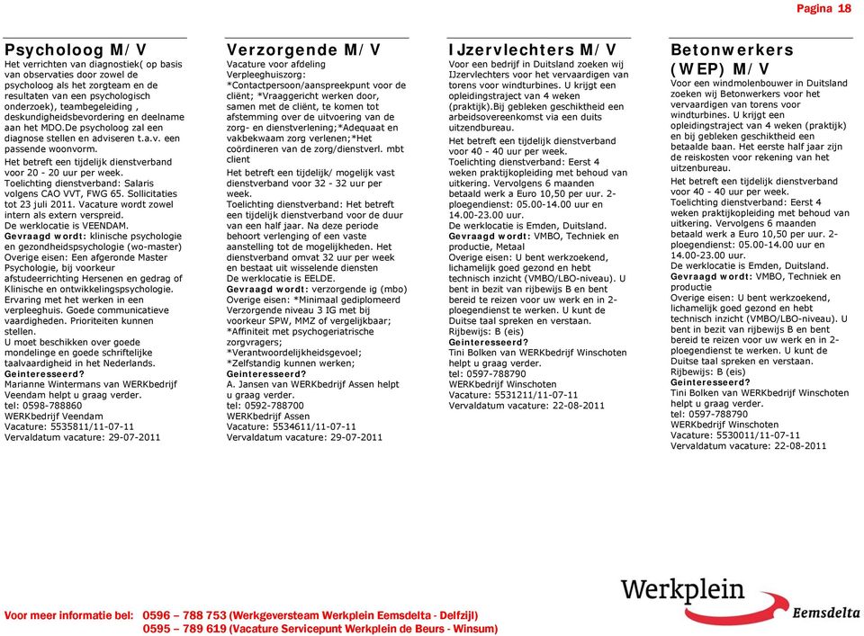 Sollicitaties tot 23 juli 2011. Vacature wordt zowel intern als extern verspreid. De werklocatie is VEENDAM.