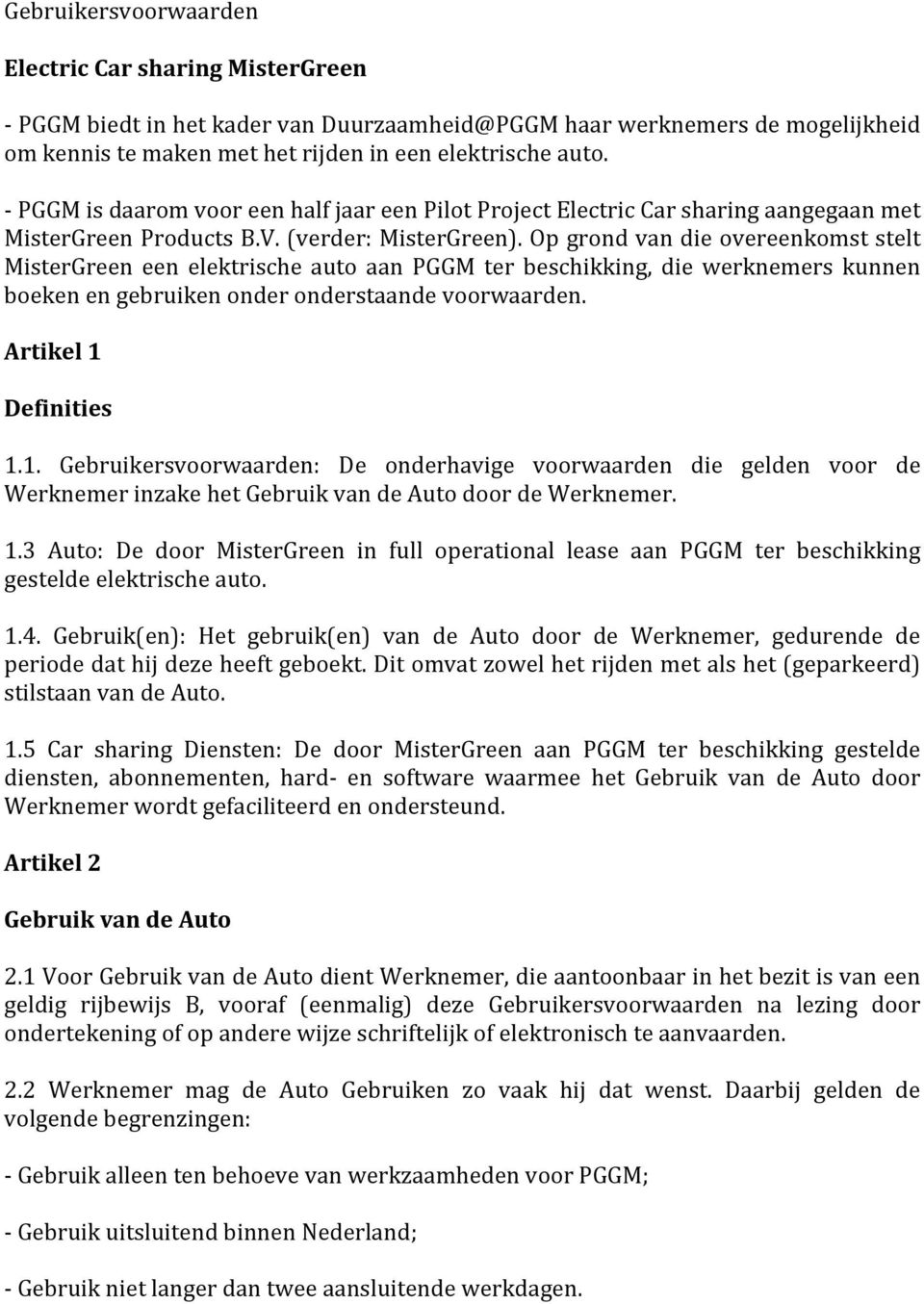 Op grond van die overeenkomst stelt MisterGreen een elektrische auto aan PGGM ter beschikking, die werknemers kunnen boeken en gebruiken onder onderstaande voorwaarden. Artikel 1 