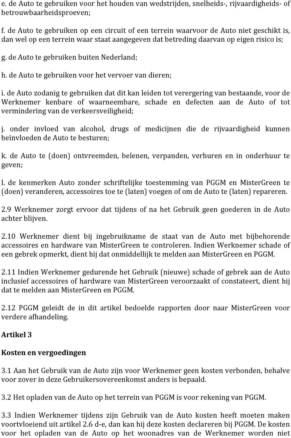 de Auto te gebruiken buiten Nederland; h. de Auto te gebruiken voor het vervoer van dieren; i.