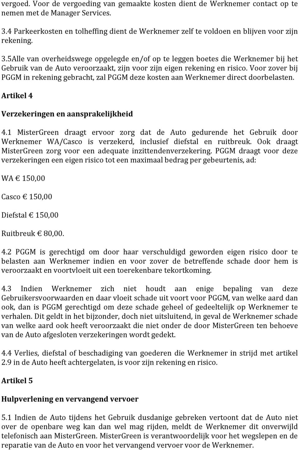 5Alle van overheidswege opgelegde en/of op te leggen boetes die Werknemer bij het Gebruik van de Auto veroorzaakt, zijn voor zijn eigen rekening en risico.