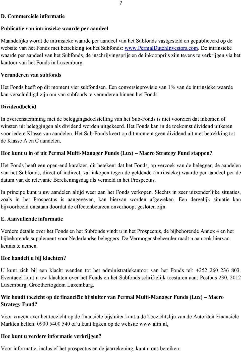 De intrinsieke waarde per aandeel van het Subfonds, de inschrijvingsprijs en de inkoopprijs zijn tevens te verkrijgen via het kantoor van het Fonds in Luxemburg.