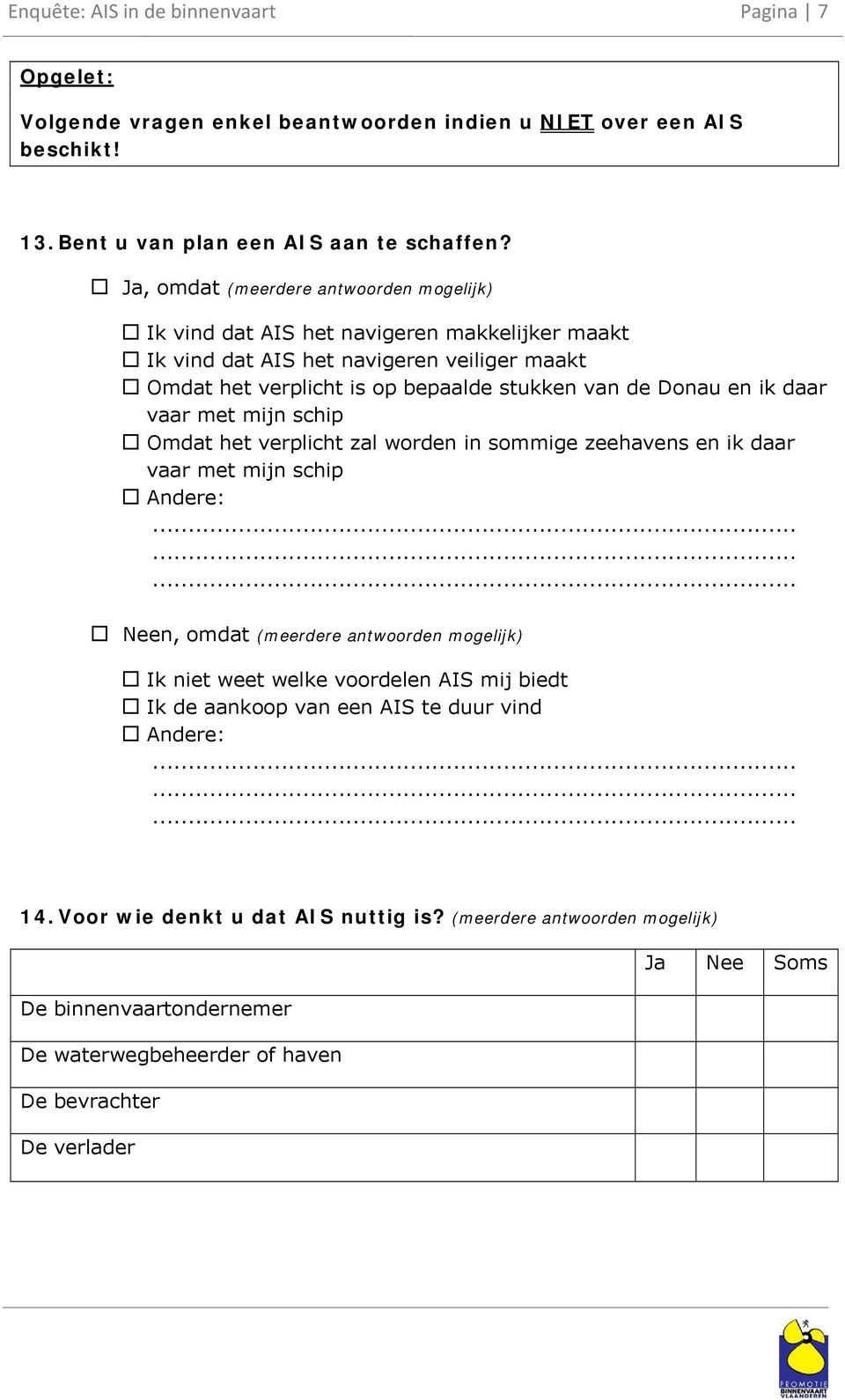 en ik daar vaar met mijn schip Omdat het verplicht zal worden in sommige zeehavens en ik daar vaar met mijn schip Andere: Neen, omdat (meerdere antwoorden mogelijk) Ik niet weet welke