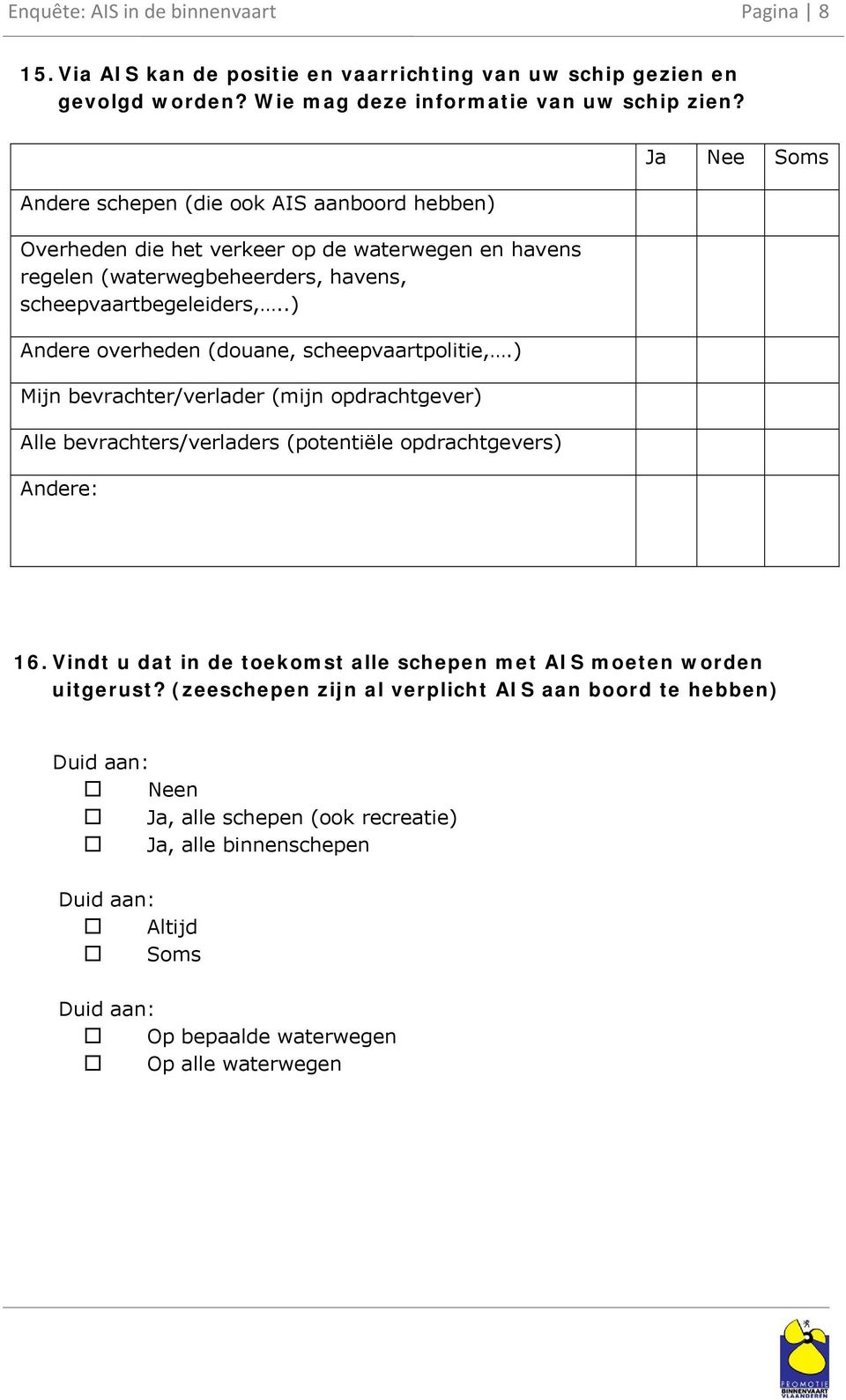 .) Andere overheden (douane, scheepvaartpolitie,.) Mijn bevrachter/verlader (mijn opdrachtgever) Alle bevrachters/verladers (potentiële opdrachtgevers) Andere: 16.