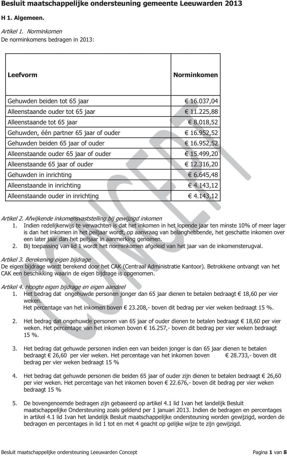 952,52 Alleenstaande ouder 65 jaar of ouder 15.499,20 Alleenstaande 65 jaar of ouder 12.316,20 Gehuwden in inrichting 6.645,48 Alleenstaande in inrichting 4.143,12 Alleenstaande ouder in inrichting 4.