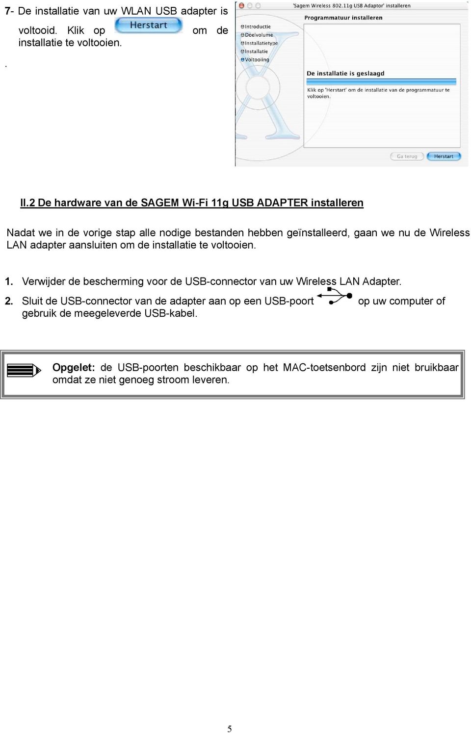 LAN adapter aansluiten om de installatie te voltooien. 1. Verwijder de bescherming voor de USB-connector van uw Wireless LAN Adapter. 2.