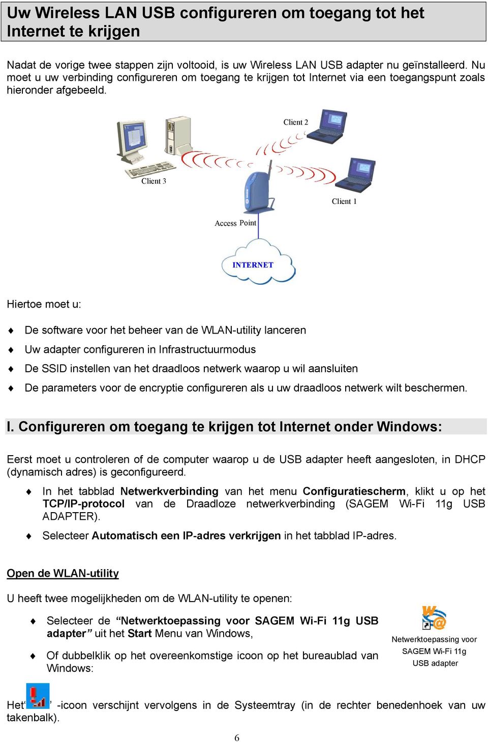 Client 2 Client 3 Access Point Client 1 INTERNET Hiertoe moet u: De software voor het beheer van de WLAN-utility lanceren Uw adapter configureren in Infrastructuurmodus De SSID instellen van het