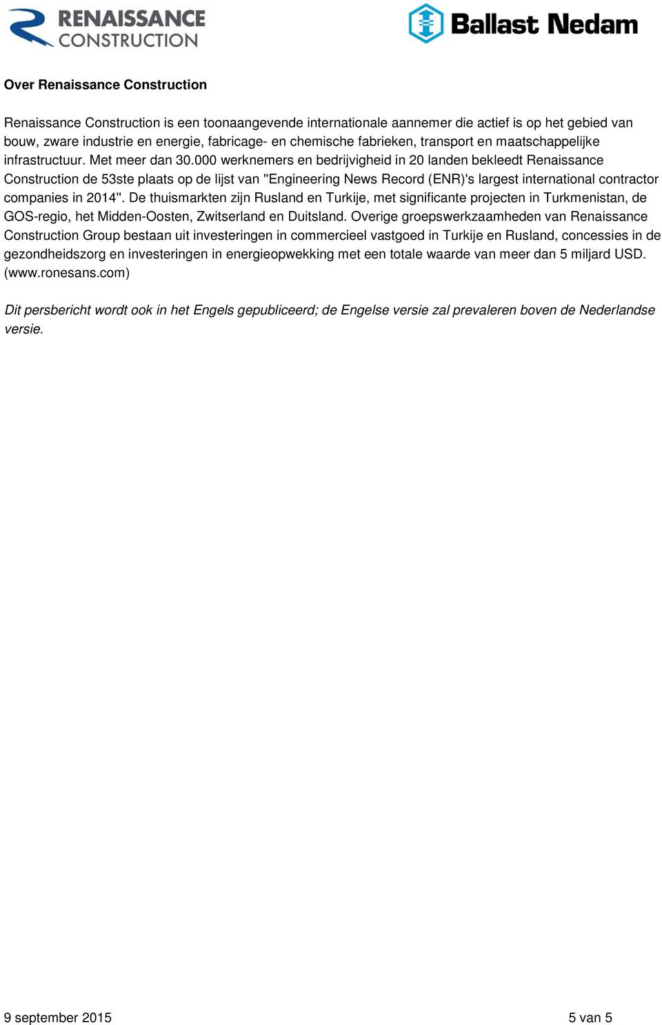 000 werknemers en bedrijvigheid in 20 landen bekleedt Renaissance Construction de 53ste plaats op de lijst van ''Engineering News Record (ENR)'s largest international contractor companies in 2014''.