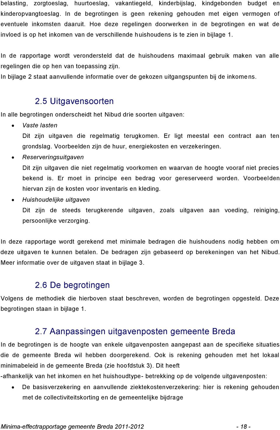 Hoe deze regelingen doorwerken in de begrotingen en wat de invloed is op het inkomen van de verschillende huishoudens is te zien in bijlage 1.